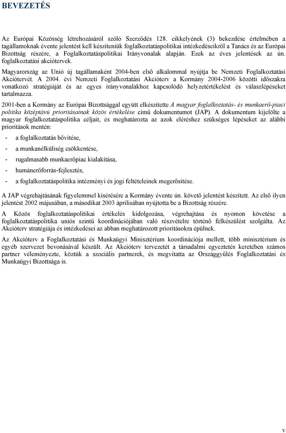 Irányvonalak alapján. Ezek az éves jelentések az ún. foglalkoztatási akciótervek. Magyarország az Unió új tagállamaként 2004-ben első alkalommal nyújtja be Nemzeti Foglalkoztatási Akciótervét. A 2004.