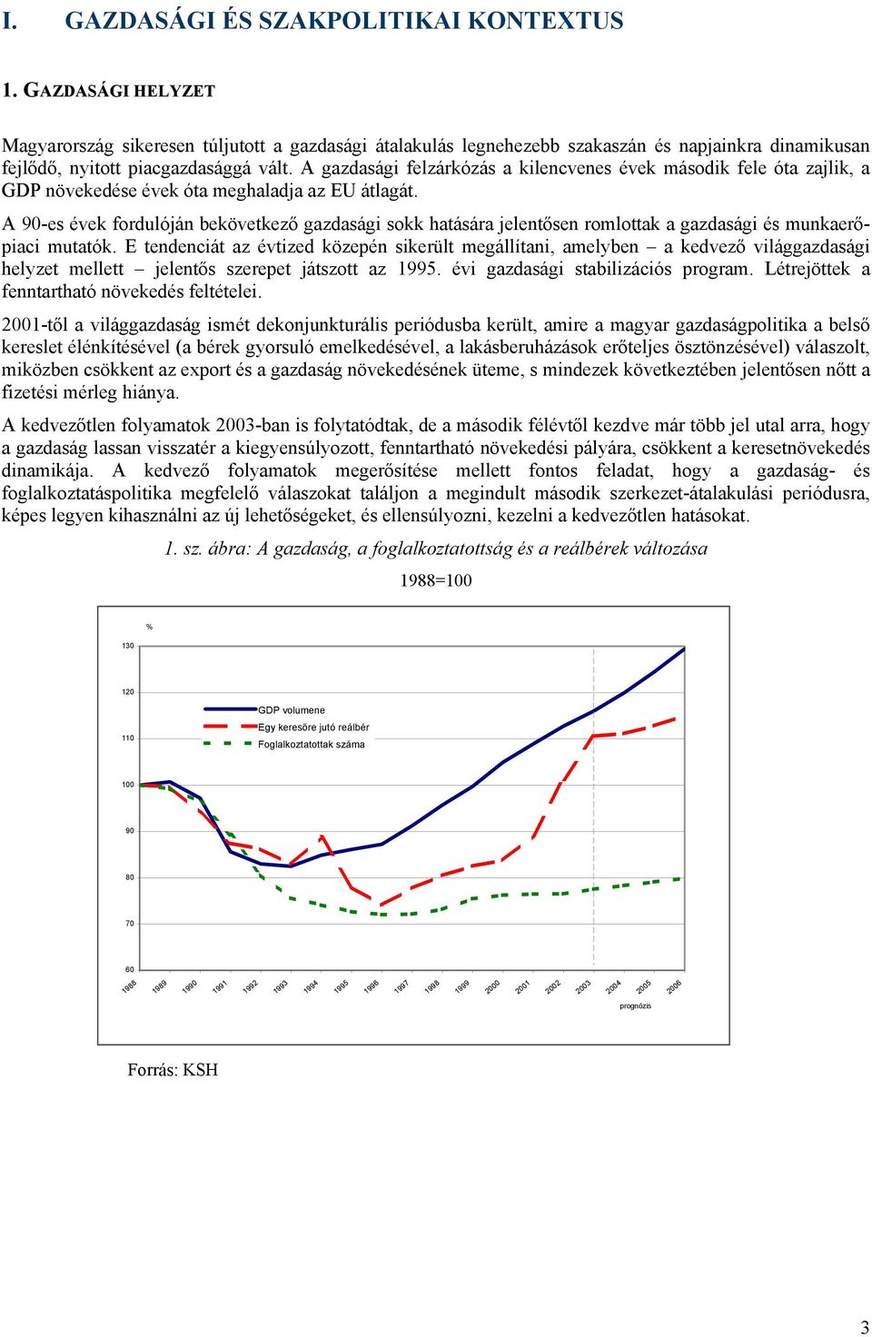 A gazdasági felzárkózás a kilencvenes évek második fele óta zajlik, a GDP növekedése évek óta meghaladja az EU átlagát.