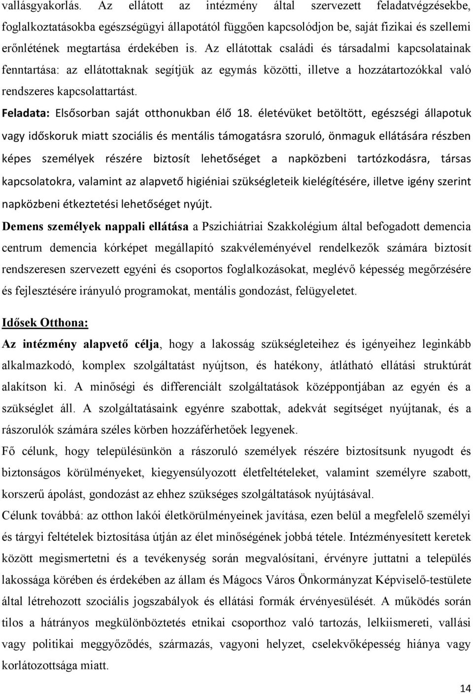 Az ellátottak családi és társadalmi kapcsolatainak fenntartása: az ellátottaknak segítjük az egymás közötti, illetve a hozzátartozókkal való rendszeres kapcsolattartást.