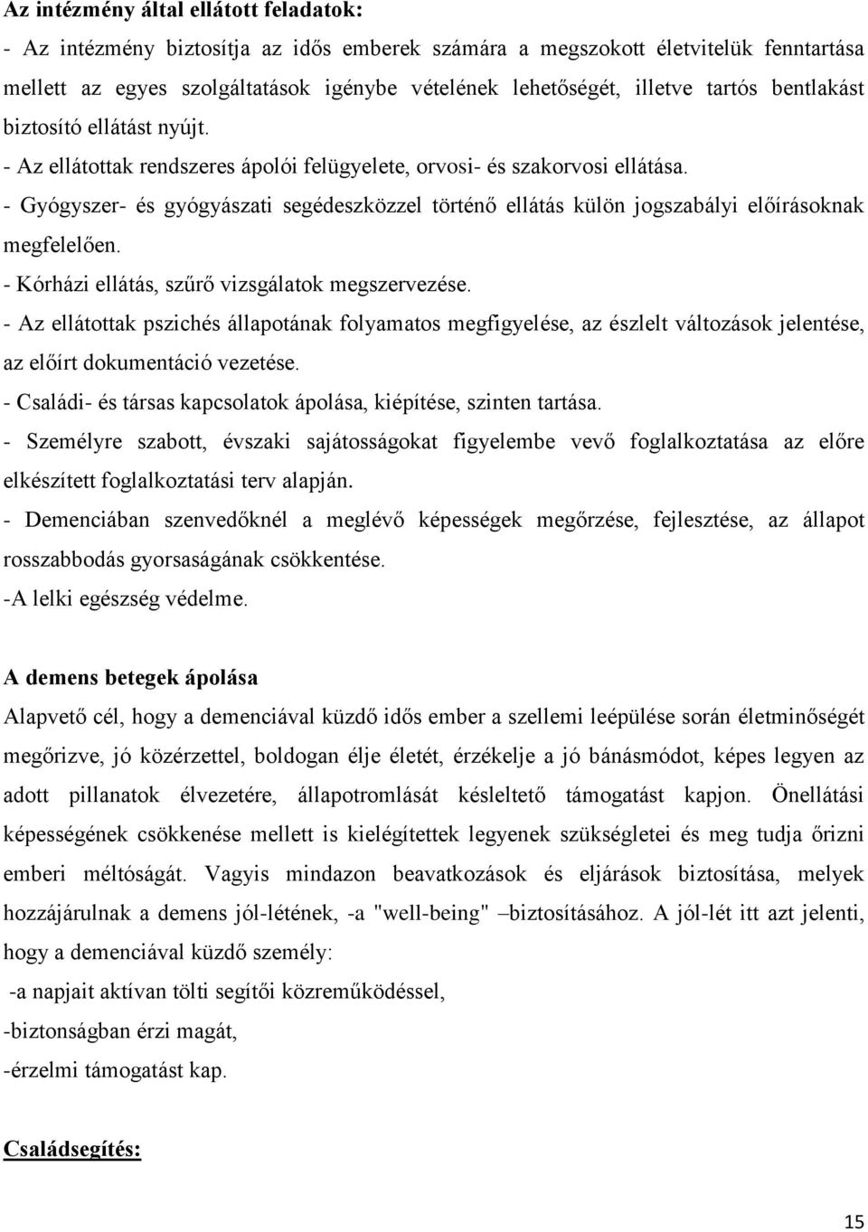 - Gyógyszer- és gyógyászati segédeszközzel történő ellátás külön jogszabályi előírásoknak megfelelően. - Kórházi ellátás, szűrő vizsgálatok megszervezése.