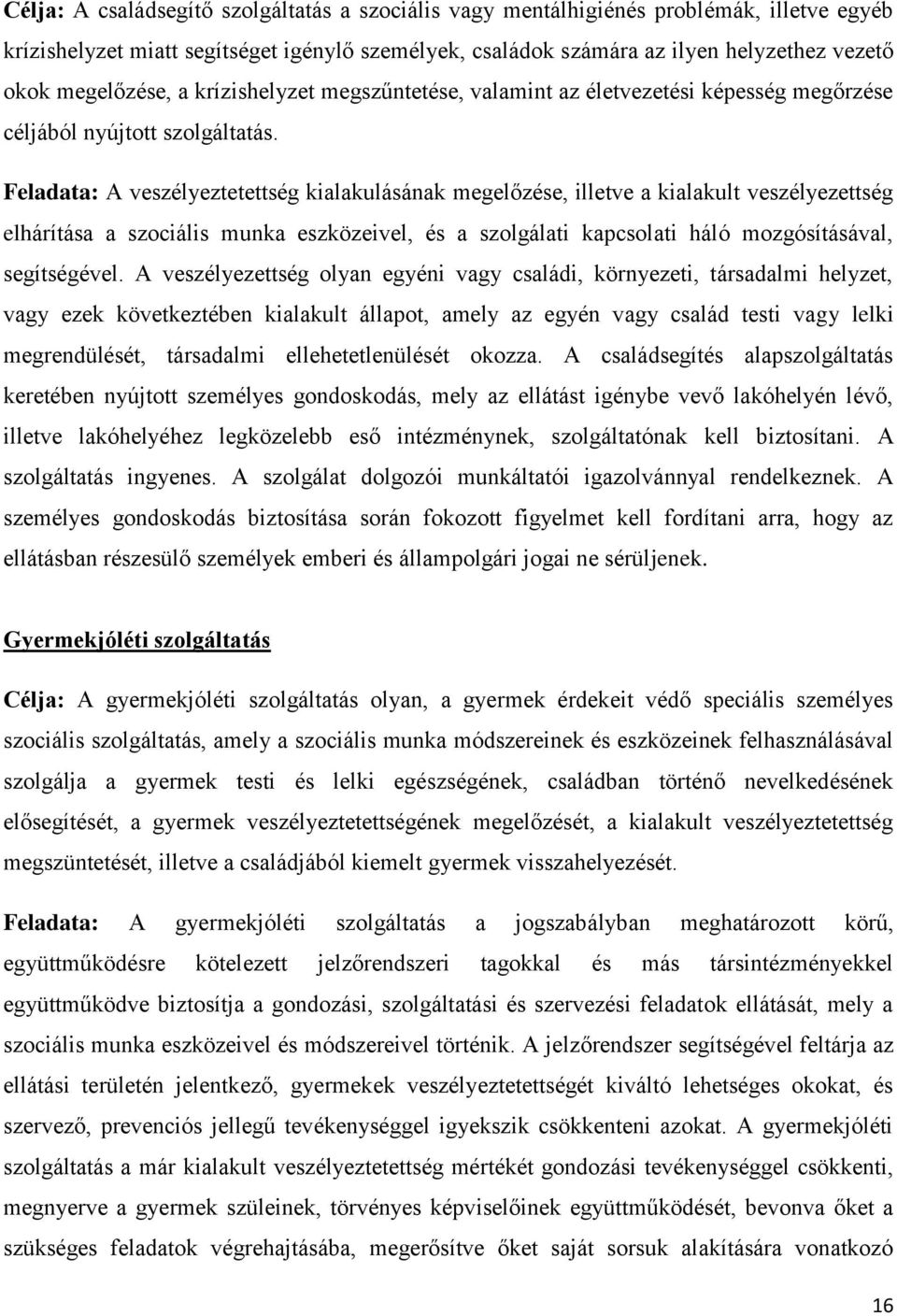 Feladata: A veszélyeztetettség kialakulásának megelőzése, illetve a kialakult veszélyezettség elhárítása a szociális munka eszközeivel, és a szolgálati kapcsolati háló mozgósításával, segítségével.