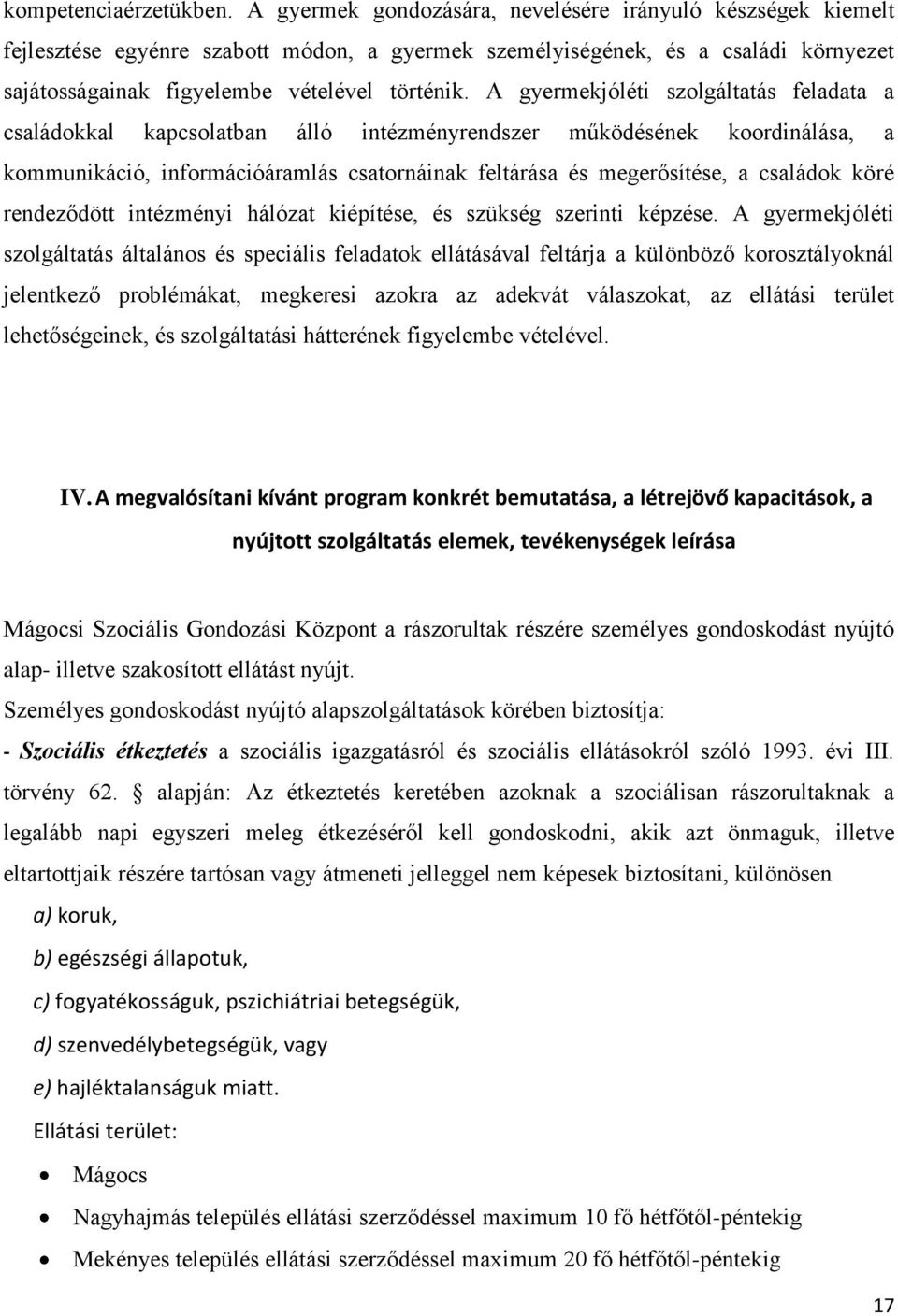 A gyermekjóléti szolgáltatás feladata a családokkal kapcsolatban álló intézményrendszer működésének koordinálása, a kommunikáció, információáramlás csatornáinak feltárása és megerősítése, a családok