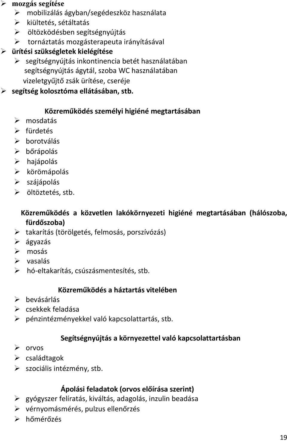 Közreműködés személyi higiéné megtartásában mosdatás fürdetés borotválás bőrápolás hajápolás körömápolás szájápolás öltöztetés, stb.