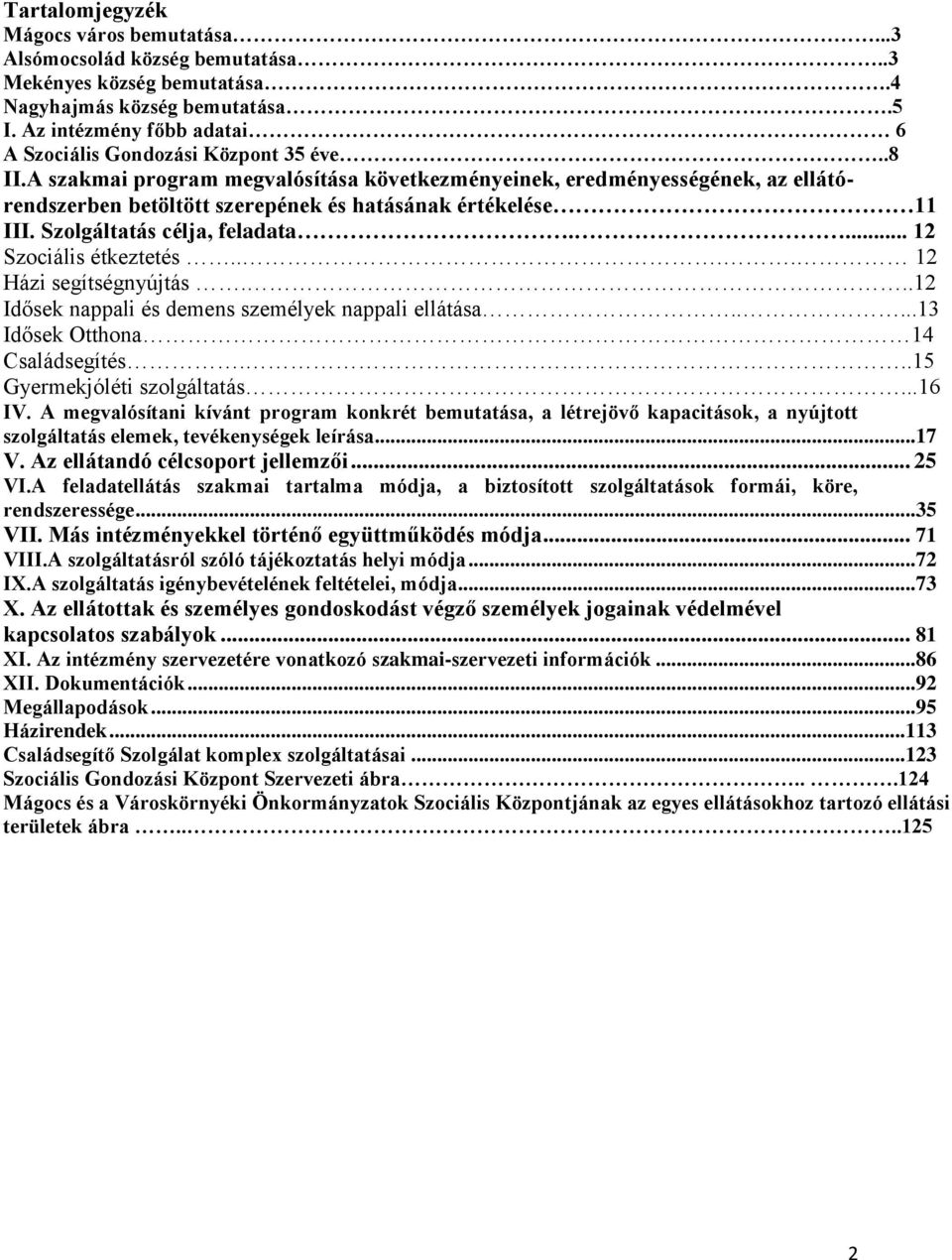 A szakmai program megvalósítása következményeinek, eredményességének, az ellátórendszerben betöltött szerepének és hatásának értékelése 11 III. Szolgáltatás célja, feladata.... 12 Szociális étkeztetés.