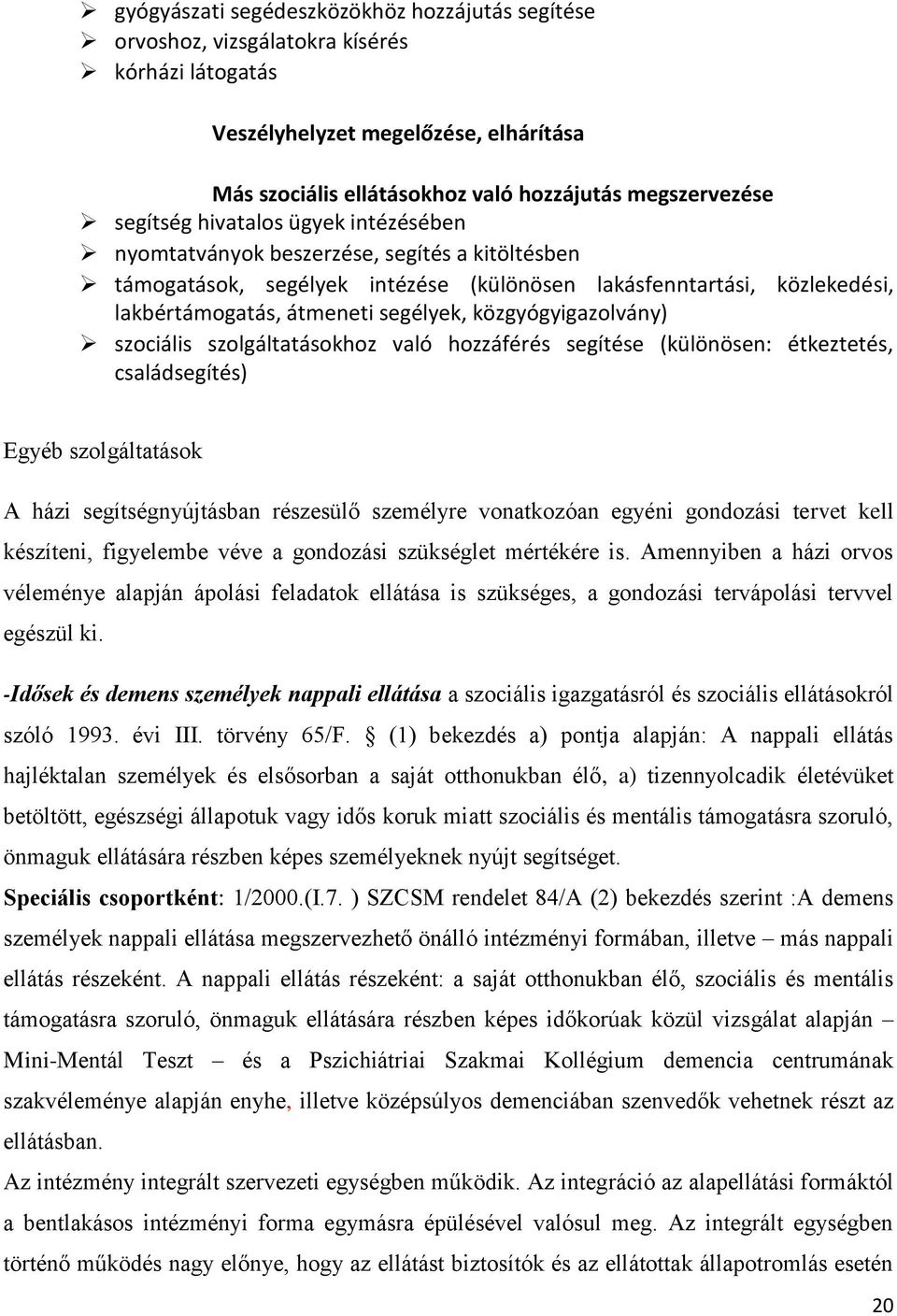 közgyógyigazolvány) szociális szolgáltatásokhoz való hozzáférés segítése (különösen: étkeztetés, családsegítés) Egyéb szolgáltatások A házi segítségnyújtásban részesülő személyre vonatkozóan egyéni