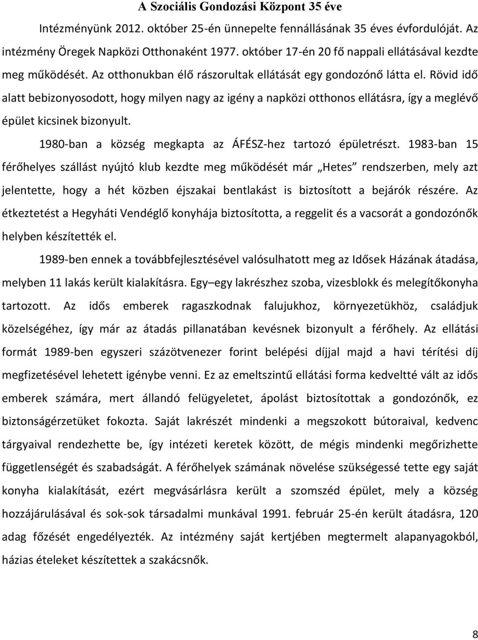 Rövid idő alatt bebizonyosodott, hogy milyen nagy az igény a napközi otthonos ellátásra, így a meglévő épület kicsinek bizonyult. 1980-ban a község megkapta az ÁFÉSZ-hez tartozó épületrészt.