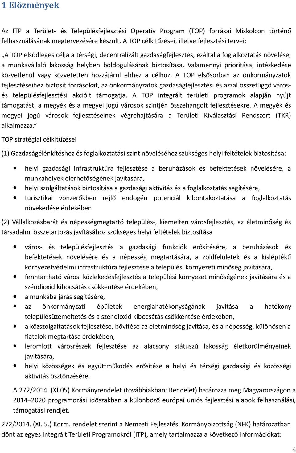 biztosítása. Valamennyi prioritása, intézkedése közvetlenül vagy közvetetten hozzájárul ehhez a célhoz.