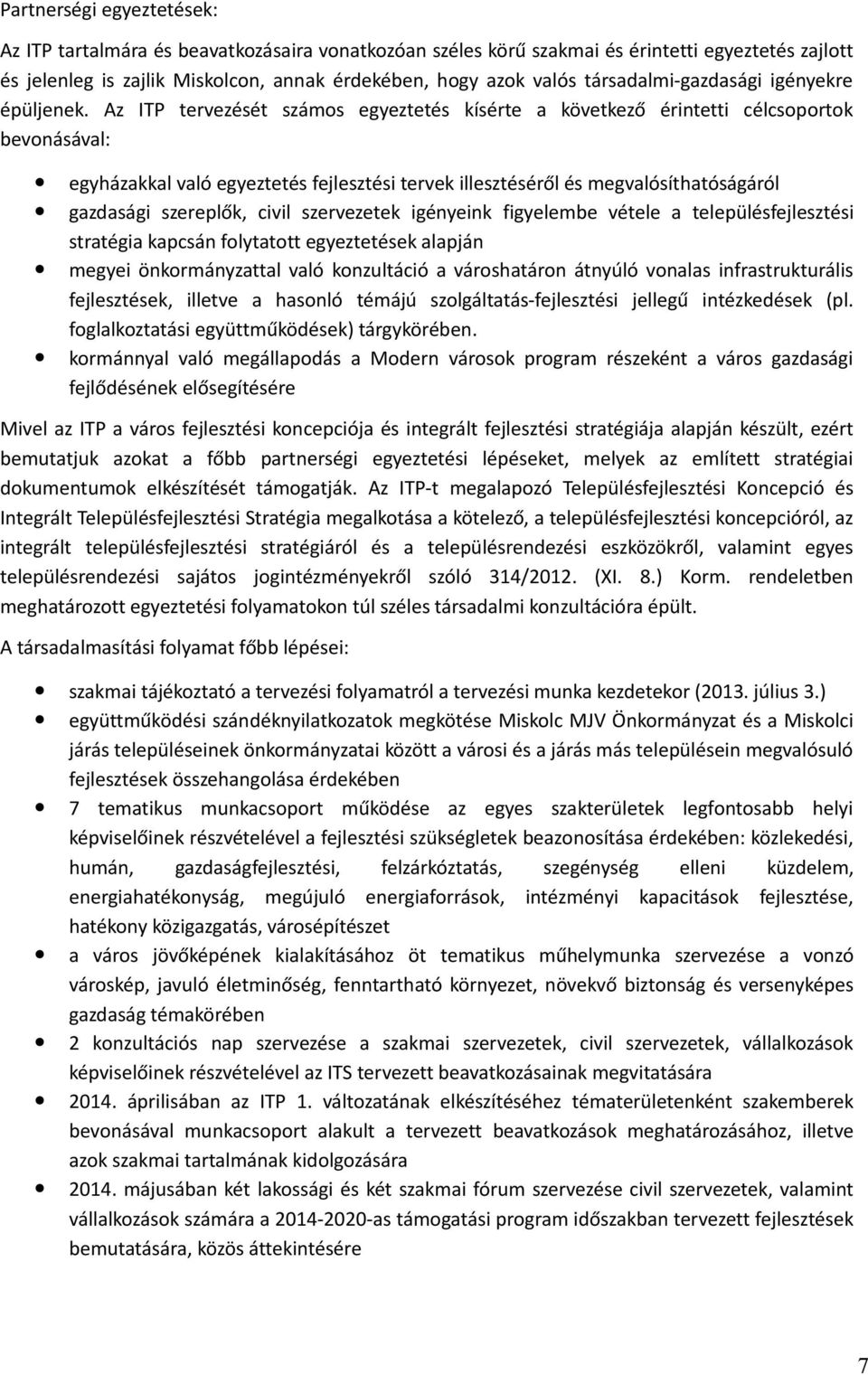 Az ITP tervezését számos egyeztetés kísérte a következő érintetti célcsoportok bevonásával: egyházakkal való egyeztetés fejlesztési tervek illesztéséről és megvalósíthatóságáról gazdasági szereplők,