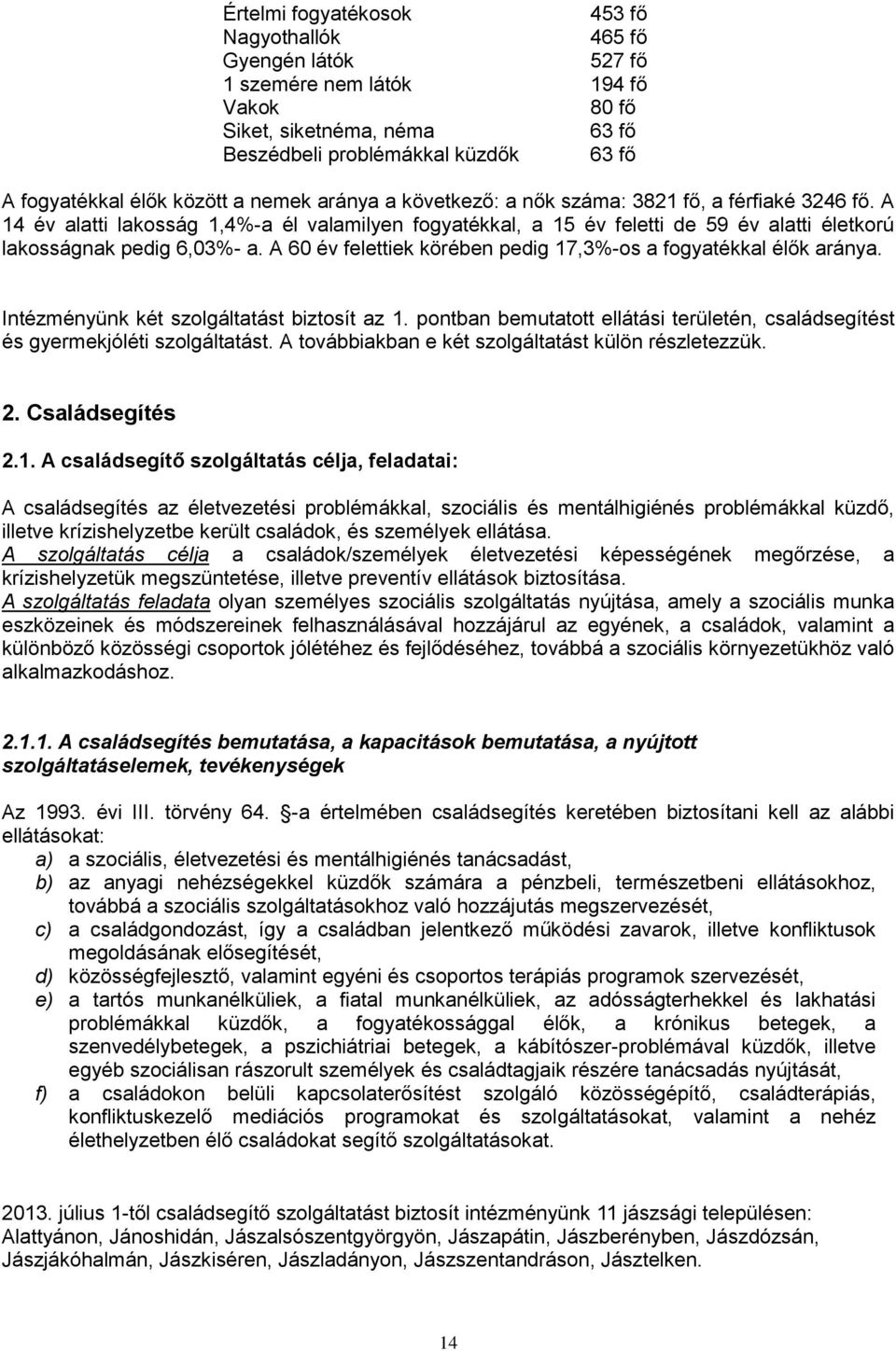 A 60 év felettiek körében pedig 17,3%-os a fogyatékkal élők aránya. Intézményünk két szolgáltatást biztosít az 1. pontban bemutatott ellátási területén, családsegítést és gyermekjóléti szolgáltatást.