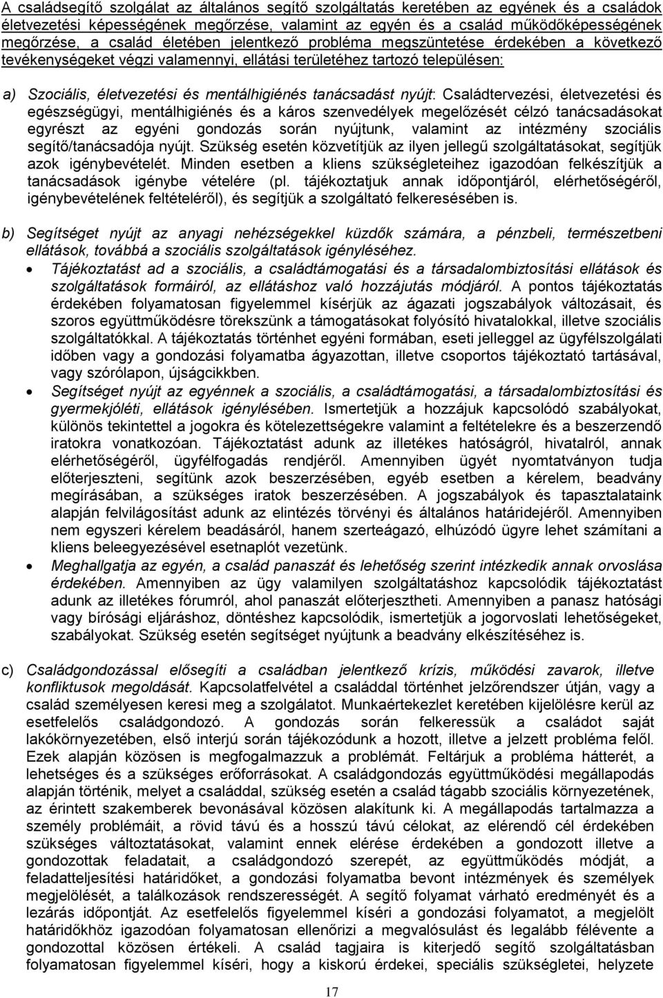 nyújt: Családtervezési, életvezetési és egészségügyi, mentálhigiénés és a káros szenvedélyek megelőzését célzó tanácsadásokat egyrészt az egyéni gondozás során nyújtunk, valamint az intézmény