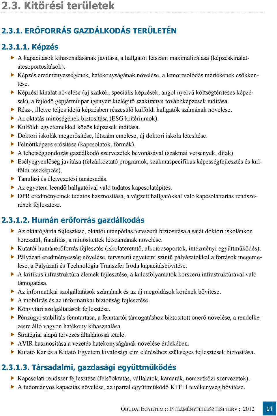 Képzési kínálat növelése (új szakok, speciális képzések, angol nyelvű költségtérítéses képzések), a fejlődő gépjárműipar igényeit kielégítő szakirányú továbbképzések indítása.