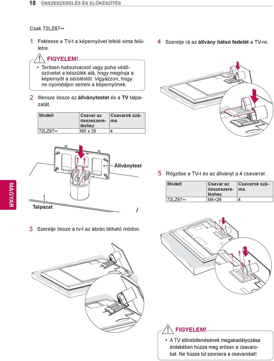 2 Illessze össze az állványtestet és a TV talpazatát. Modell Csavar az összeszereléshez 72LZ97 ** M5 x 35 4 Csavarok száma Állványtest 5 Rögzítse a TV-t és az állványt a 4 csavarral.