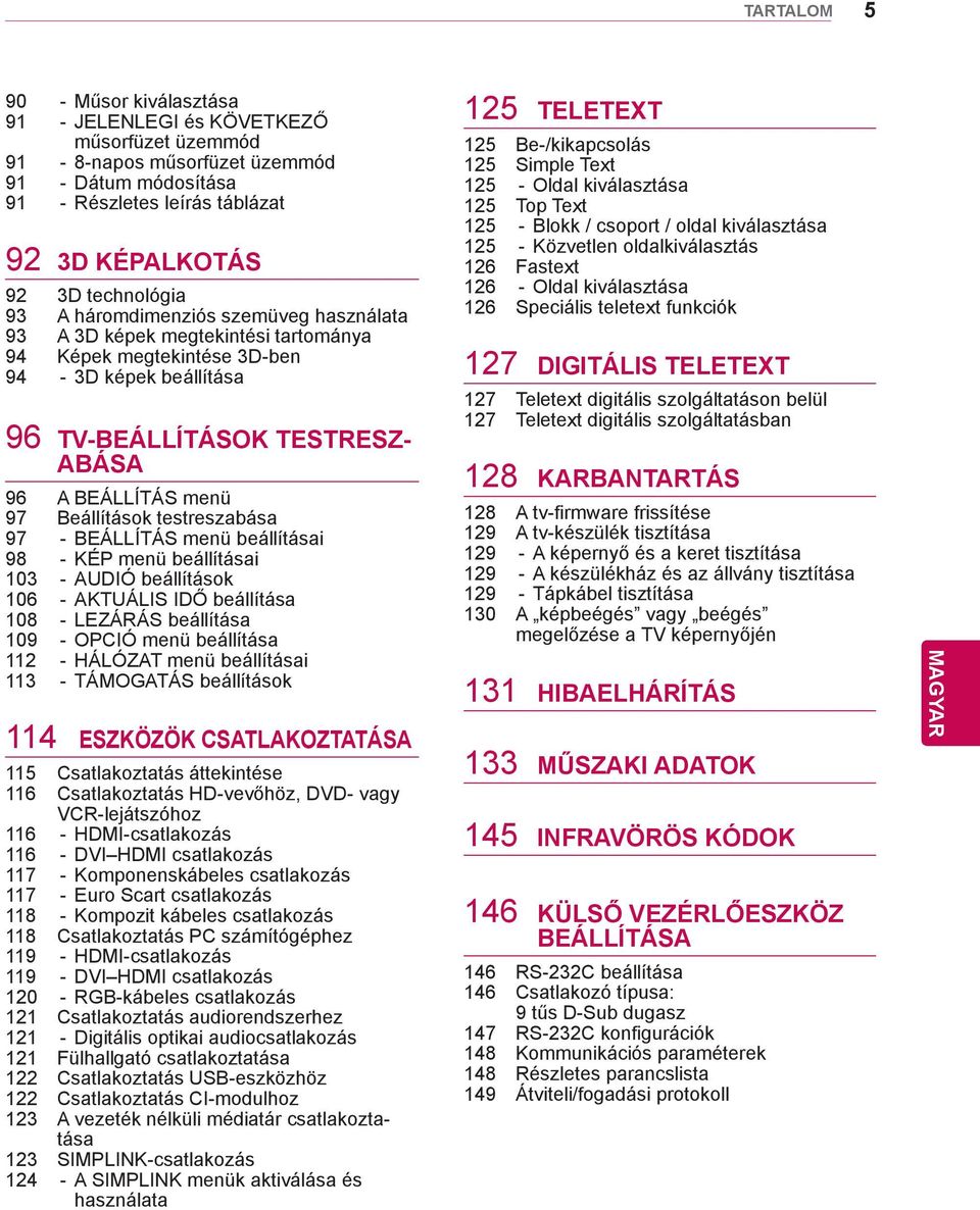 testreszabása 97 - BEÁLLÍTÁS menü beállításai 98 - KÉP menü beállításai 103 - AUDIÓ beállítások 106 - AKTUÁLIS IDŐ beállítása 108 - LEZÁRÁS beállítása 109 - OPCIÓ menü beállítása 112 - HÁLÓZAT menü