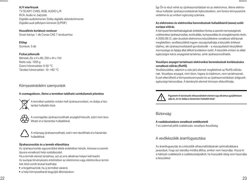 hômérséklet: -10 -+60 C Környezetvédelmi szempontok A csomagoláson, illetve a terméken található szimbólumok jelentése A terméket szelektív módon kell újrahasznosítani, ne dobja a háztartási hulladék