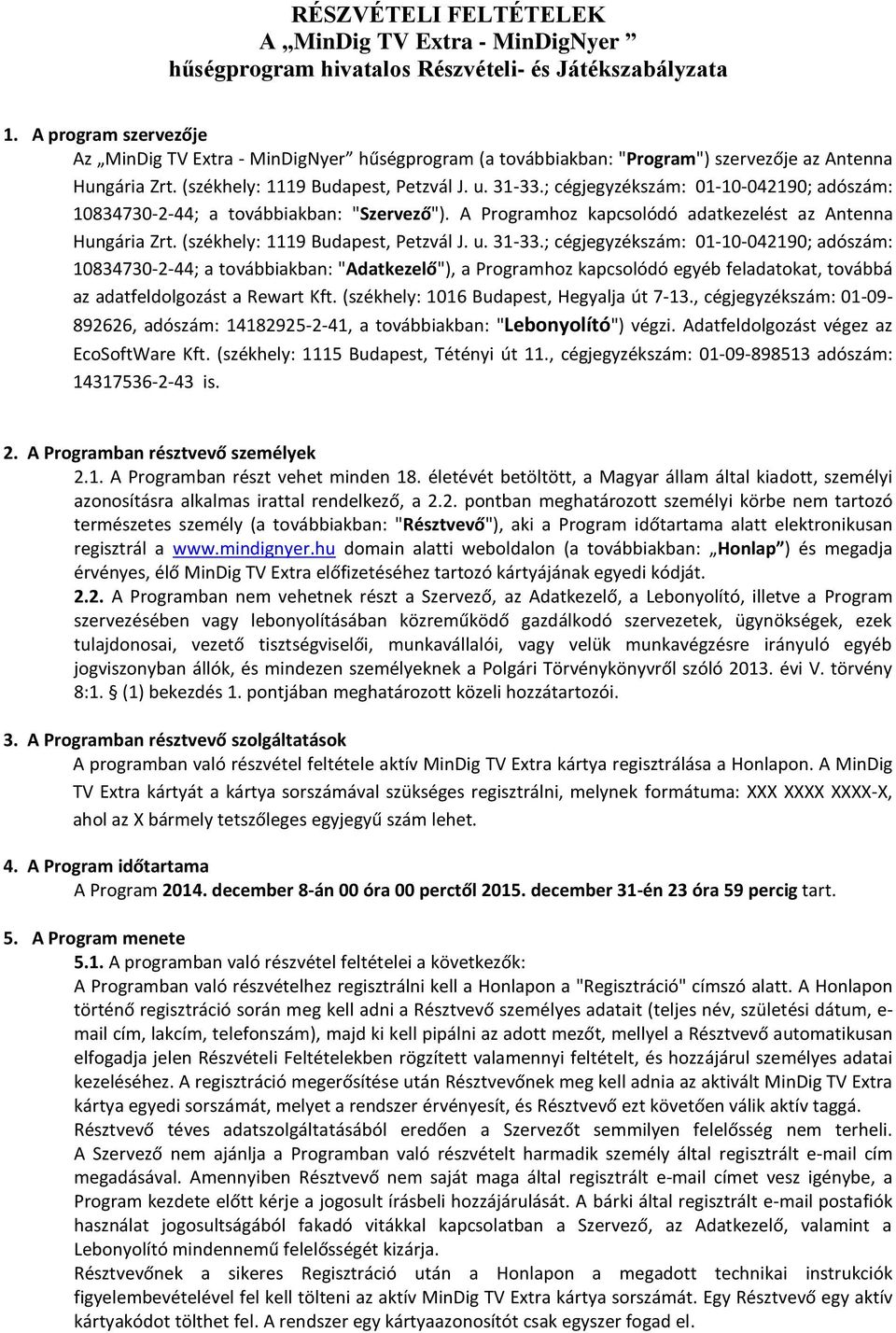 ; cégjegyzékszám: 01-10-042190; adószám: 10834730-2-44; a továbbiakban: "Szervező"). A Programhoz kapcsolódó adatkezelést az Antenna Hungária Zrt. (székhely: 1119 Budapest, Petzvál J. u. 31-33.