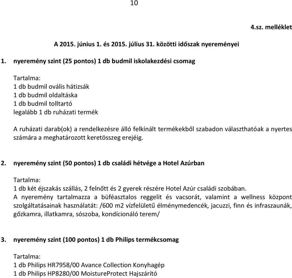 rendelkezésre álló felkínált termékekből szabadon választhatóak a nyertes számára a meghatározott keretösszeg erejéig. 2.