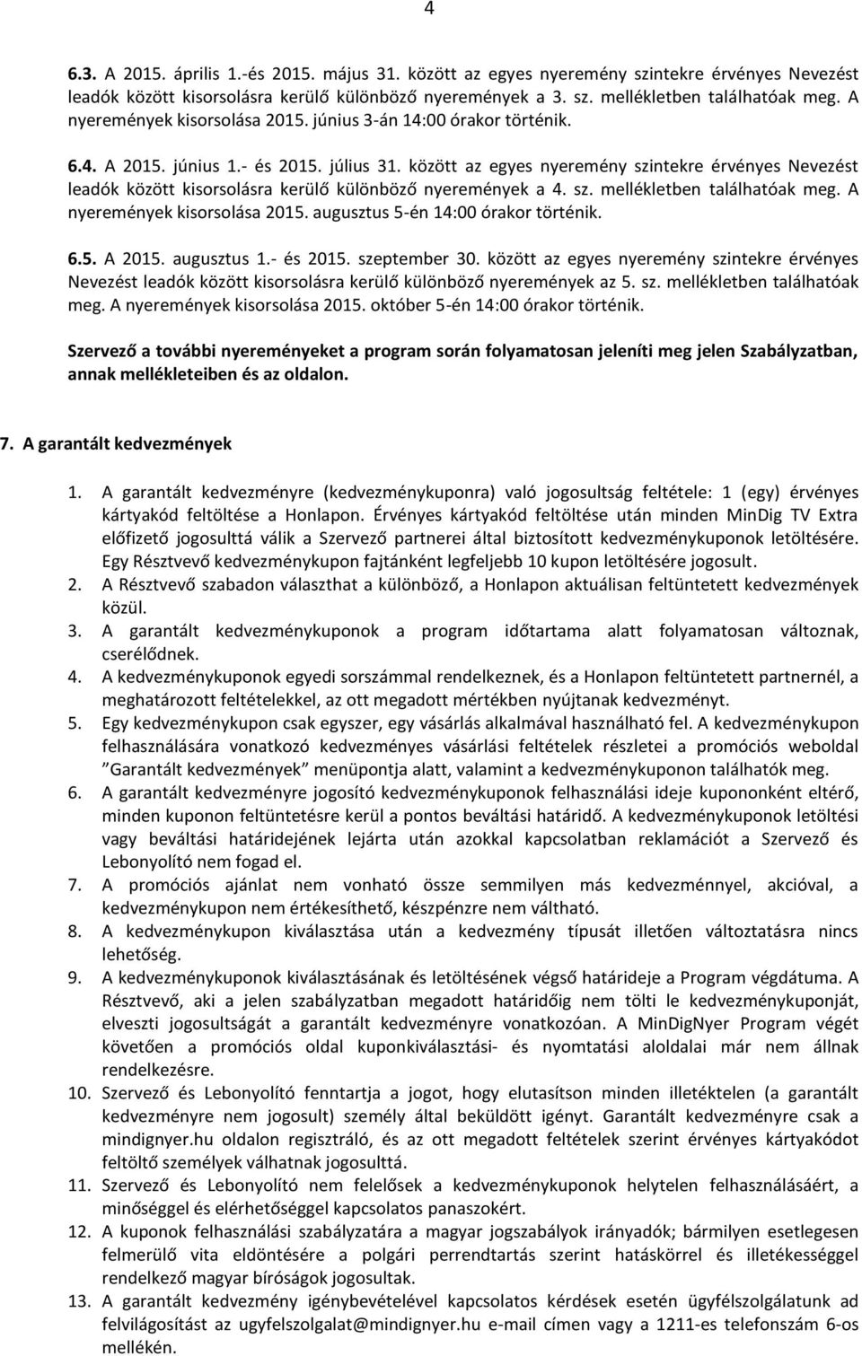 között az egyes nyeremény szintekre érvényes Nevezést leadók között kisorsolásra kerülő különböző nyeremények a 4. sz. mellékletben találhatóak meg. A nyeremények kisorsolása 2015.