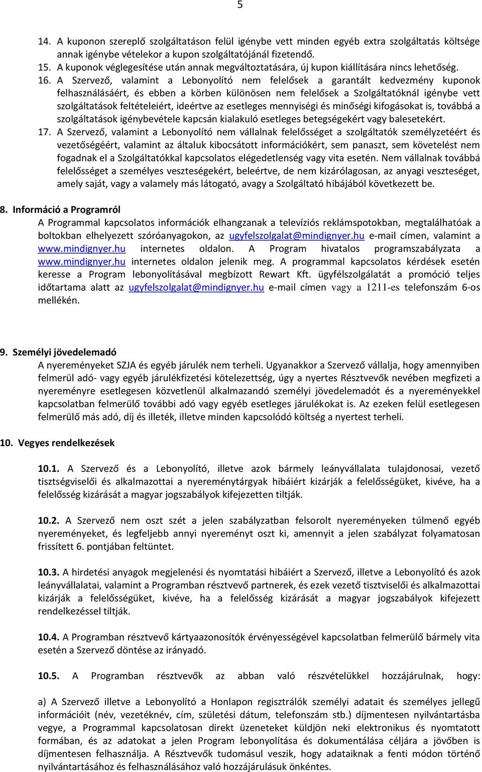 A Szervező, valamint a Lebonyolító nem felelősek a garantált kedvezmény kuponok felhasználásáért, és ebben a körben különösen nem felelősek a Szolgáltatóknál igénybe vett szolgáltatások