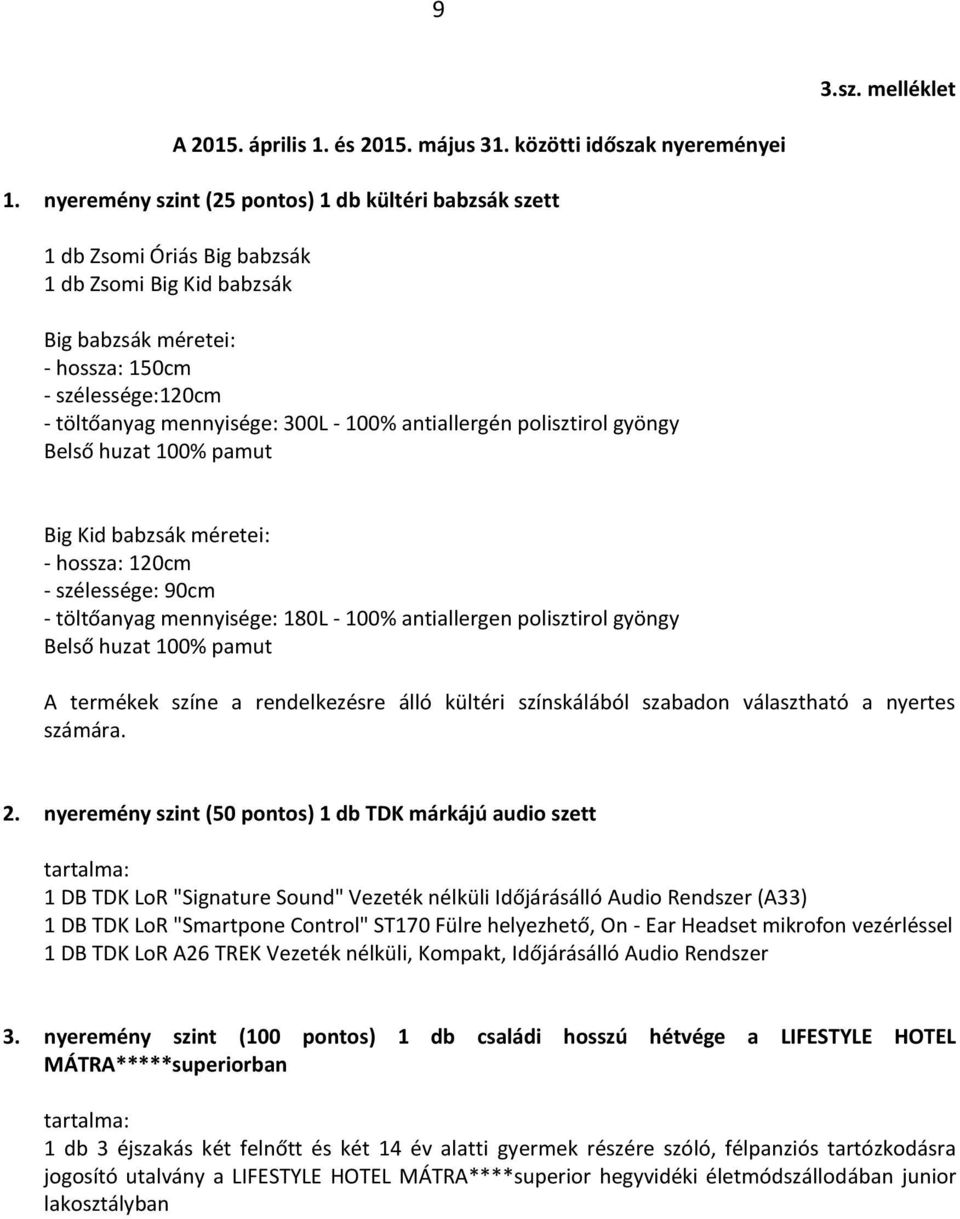 100% antiallergén polisztirol gyöngy Belső huzat 100% pamut Big Kid babzsák méretei: - hossza: 120cm - szélessége: 90cm - töltőanyag mennyisége: 180L - 100% antiallergen polisztirol gyöngy Belső