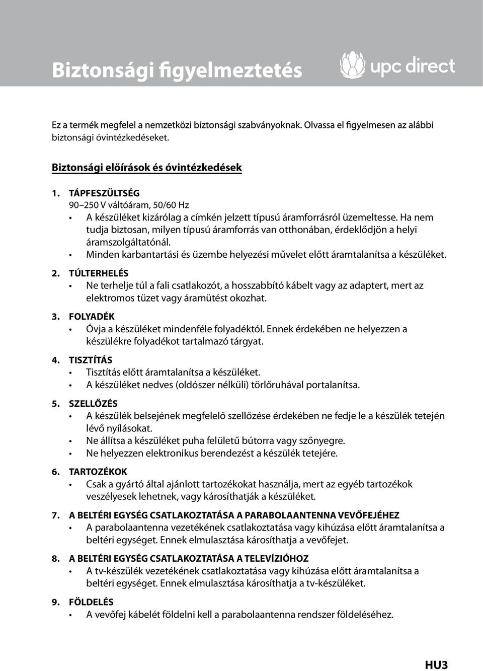 TÚLTERHELÉS Ne terhelje túl a fali csatlakozót, a hosszabbító kábelt vagy az adaptert, mert az elektromos tüzet vagy áramütést okozhat. 3. FOLYADÉK Óvja a készüléket mindenféle folyadéktól.