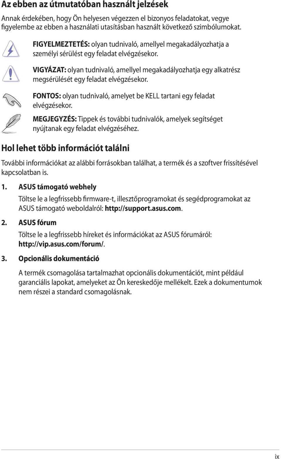 MEGJEGYZÉS: Tippek és további tudnivalók, amelyek segítséget nyújtanak egy feladat elvégzéséhez.