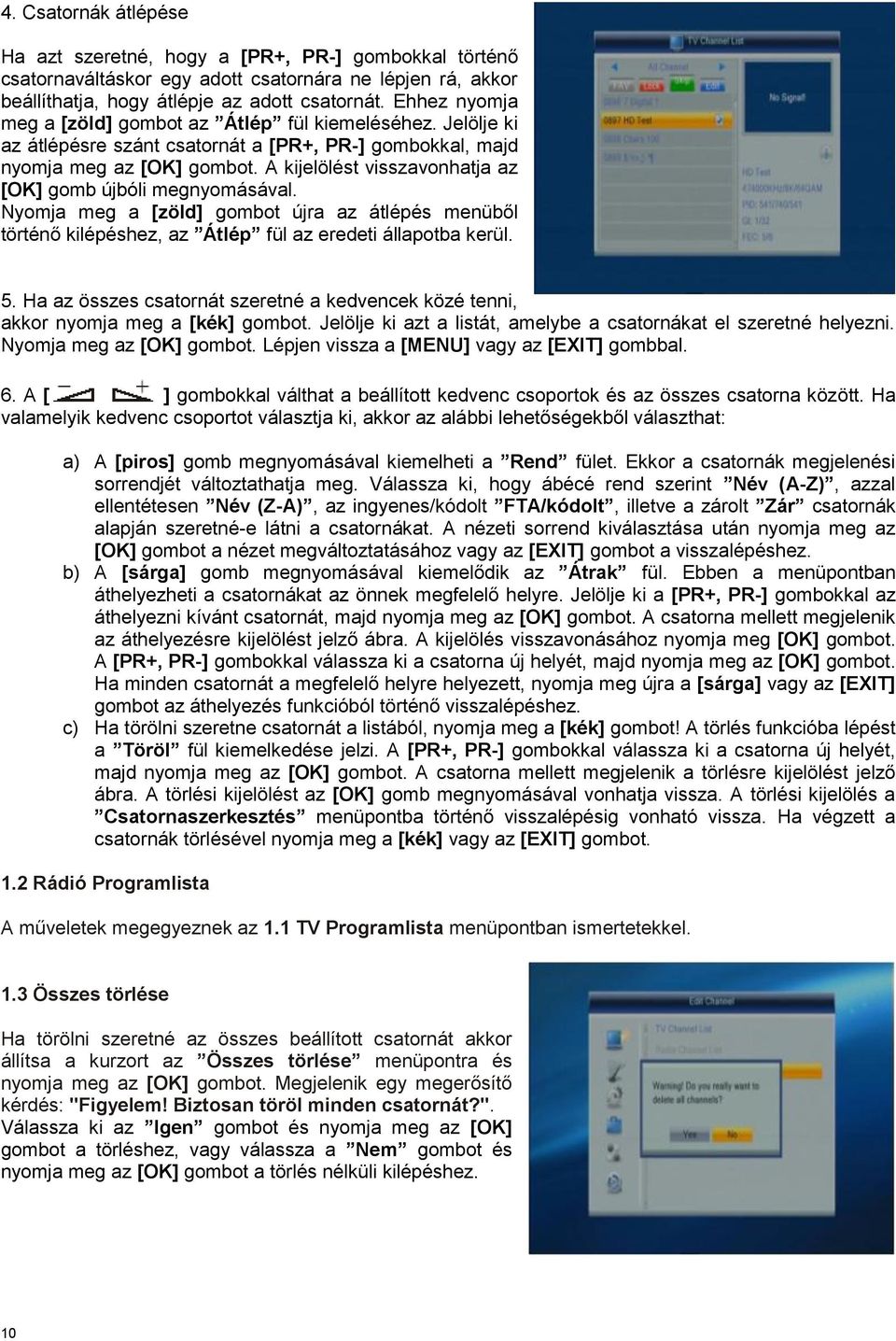 A kijelölést visszavonhatja az [OK] gomb újbóli megnyomásával. Nyomja meg a [zöld] gombot újra az átlépés menüből történő kilépéshez, az Átlép fül az eredeti állapotba kerül. 5.