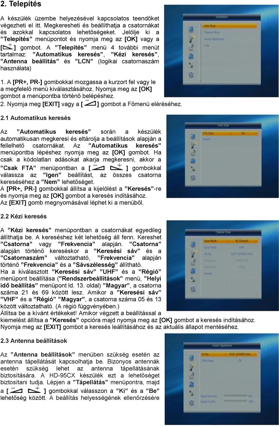A Telepítés menü 4 további menüt tartalmaz: Automatikus keresés, Kézi keresés, Antenna beállítás és LCN (logikai csatornaszám használata) 1.
