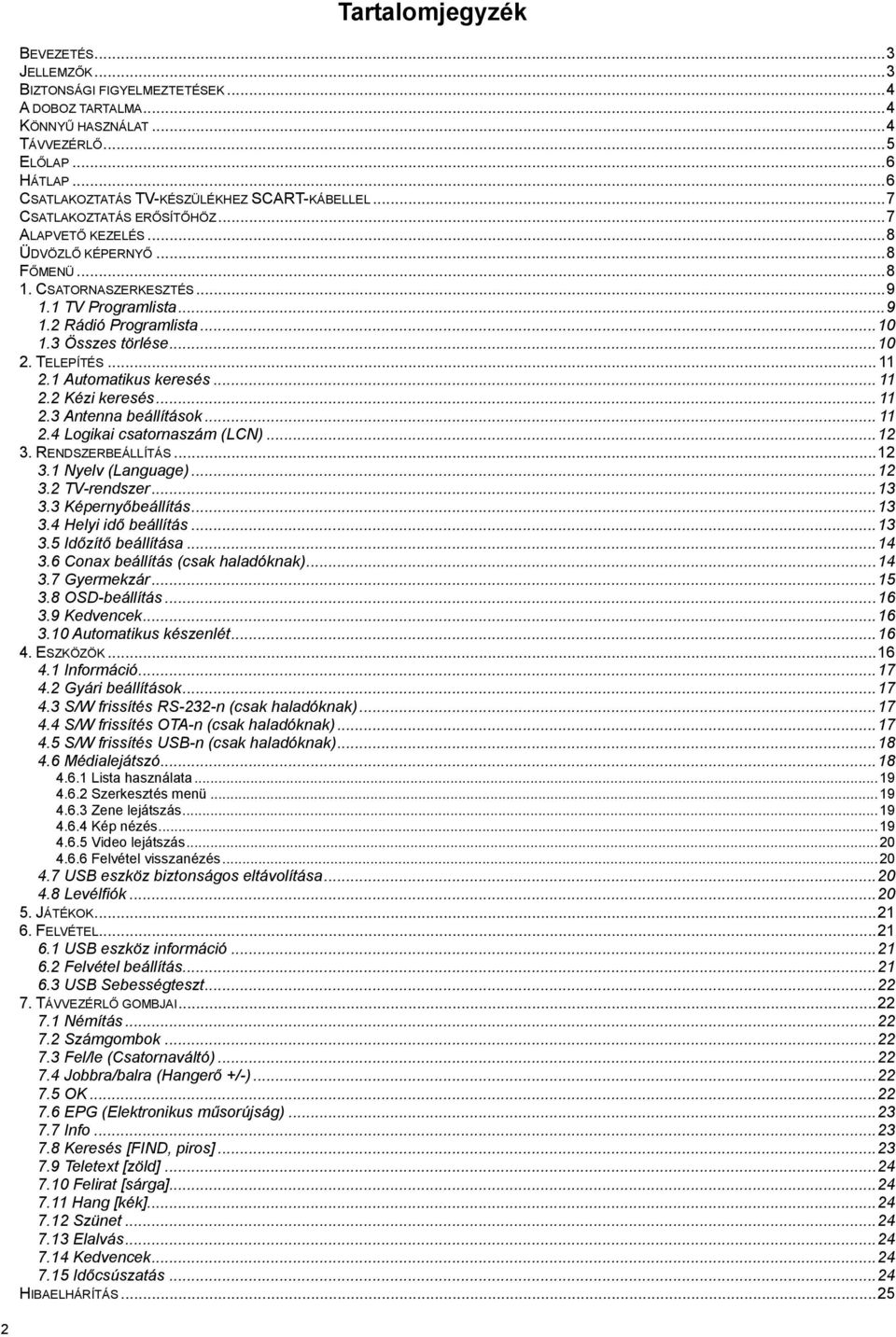 .. 10 1.3 Összes törlése... 10 2. TELEPÍTÉS... 11 2.1 Automatikus keresés... 11 2.2 Kézi keresés... 11 2.3 Antenna beállítások... 11 2.4 Logikai csatornaszám (LCN)... 12 3. RENDSZERBEÁLLÍTÁS... 12 3.1 Nyelv (Language).