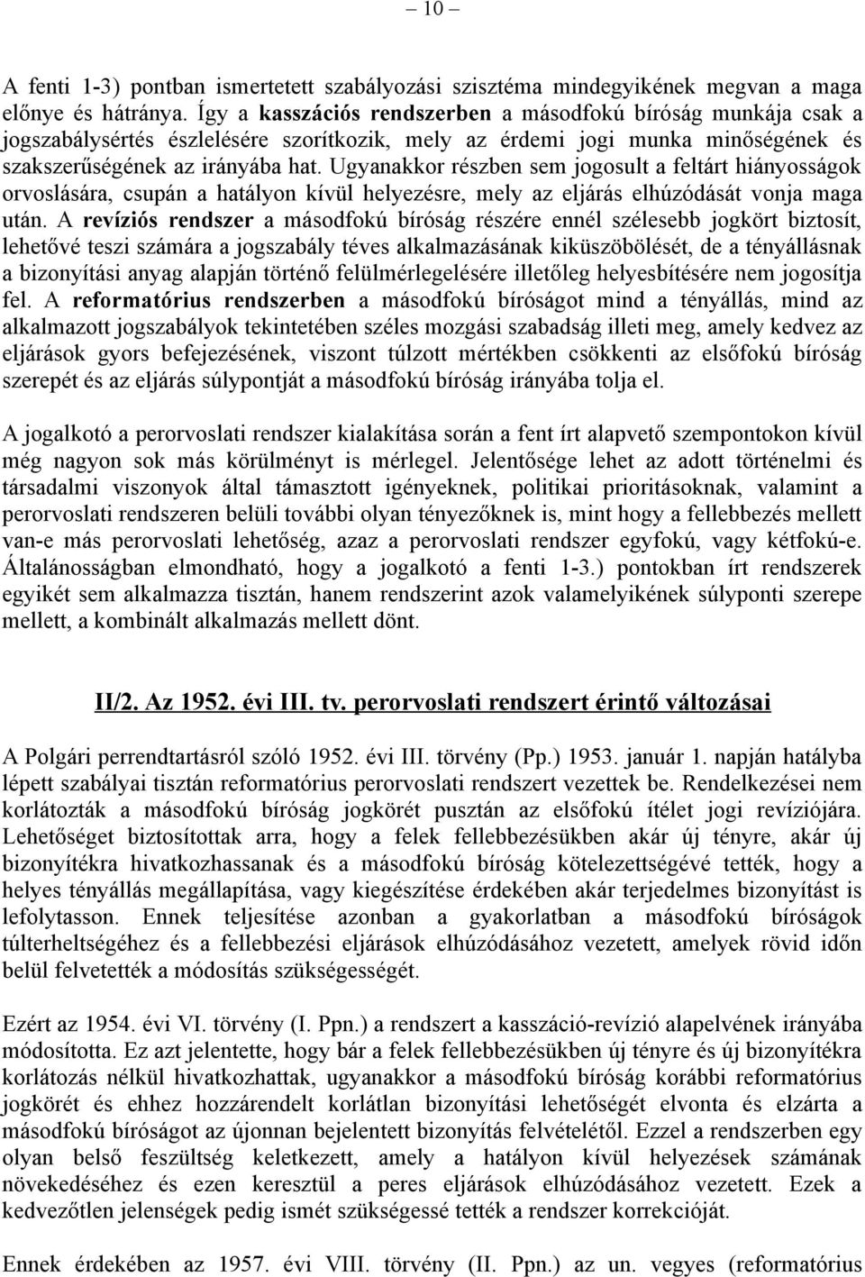 Ugyanakkor részben sem jogosult a feltárt hiányosságok orvoslására, csupán a hatályon kívül helyezésre, mely az eljárás elhúzódását vonja maga után.