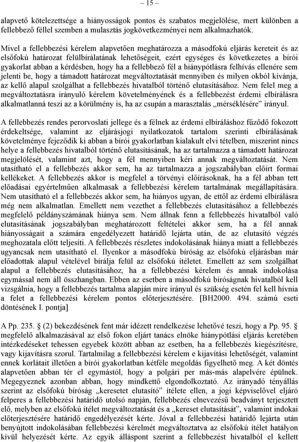 kérdésben, hogy ha a fellebbező fél a hiánypótlásra felhívás ellenére sem jelenti be, hogy a támadott határozat megváltoztatását mennyiben és milyen okból kívánja, az kellő alapul szolgálhat a