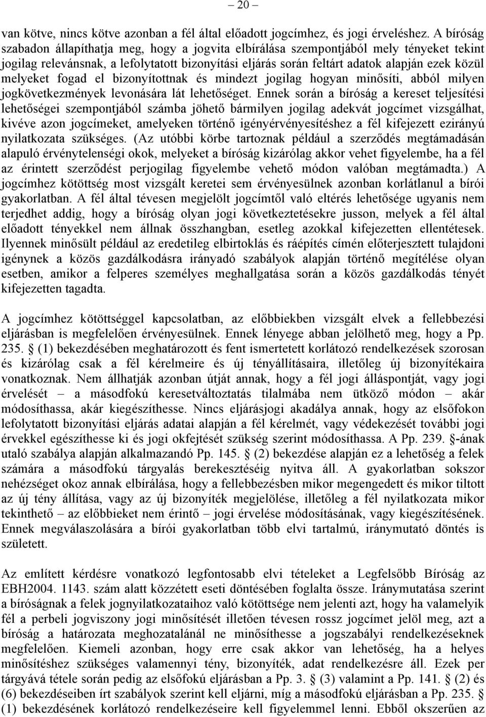 melyeket fogad el bizonyítottnak és mindezt jogilag hogyan minősíti, abból milyen jogkövetkezmények levonására lát lehetőséget.