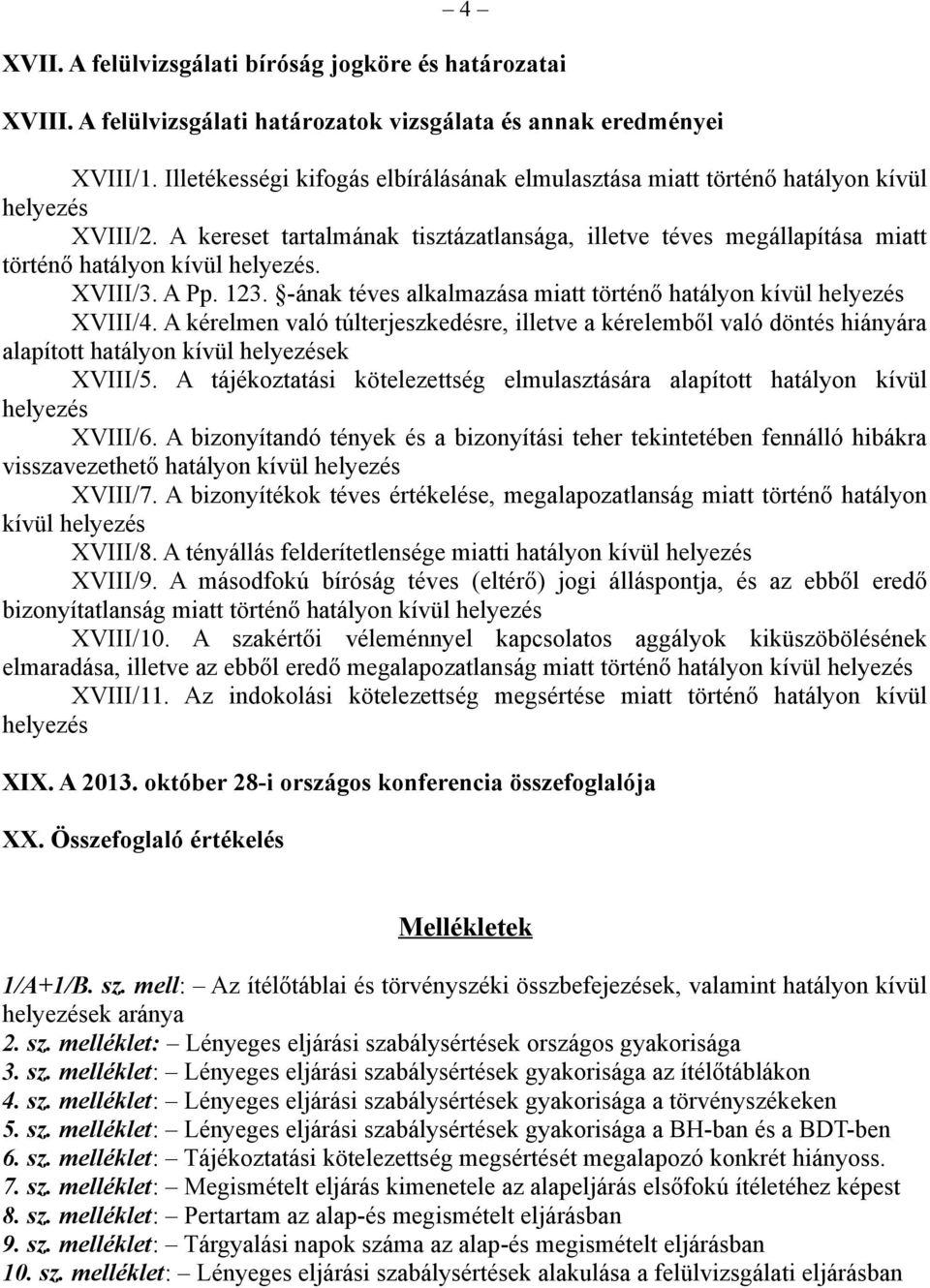 A kereset tartalmának tisztázatlansága, illetve téves megállapítása miatt történő hatályon kívül helyezés. XVIII/3. A Pp. 123. -ának téves alkalmazása miatt történő hatályon kívül helyezés XVIII/4.