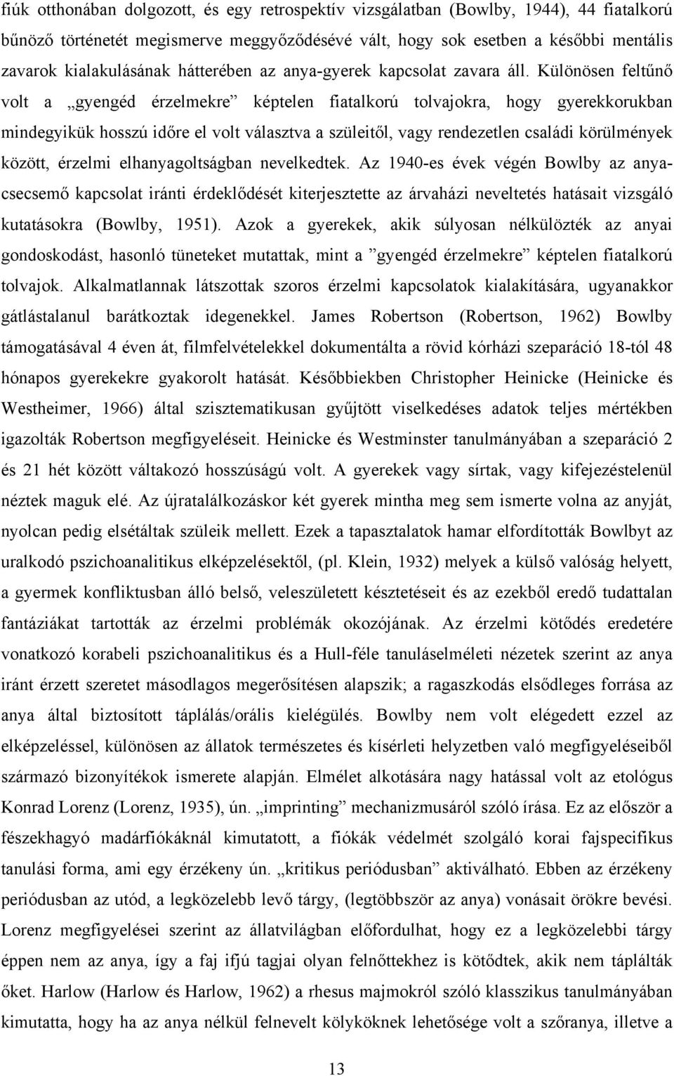 Különösen feltűnő volt a gyengéd érzelmekre képtelen fiatalkorú tolvajokra, hogy gyerekkorukban mindegyikük hosszú időre el volt választva a szüleitől, vagy rendezetlen családi körülmények között,