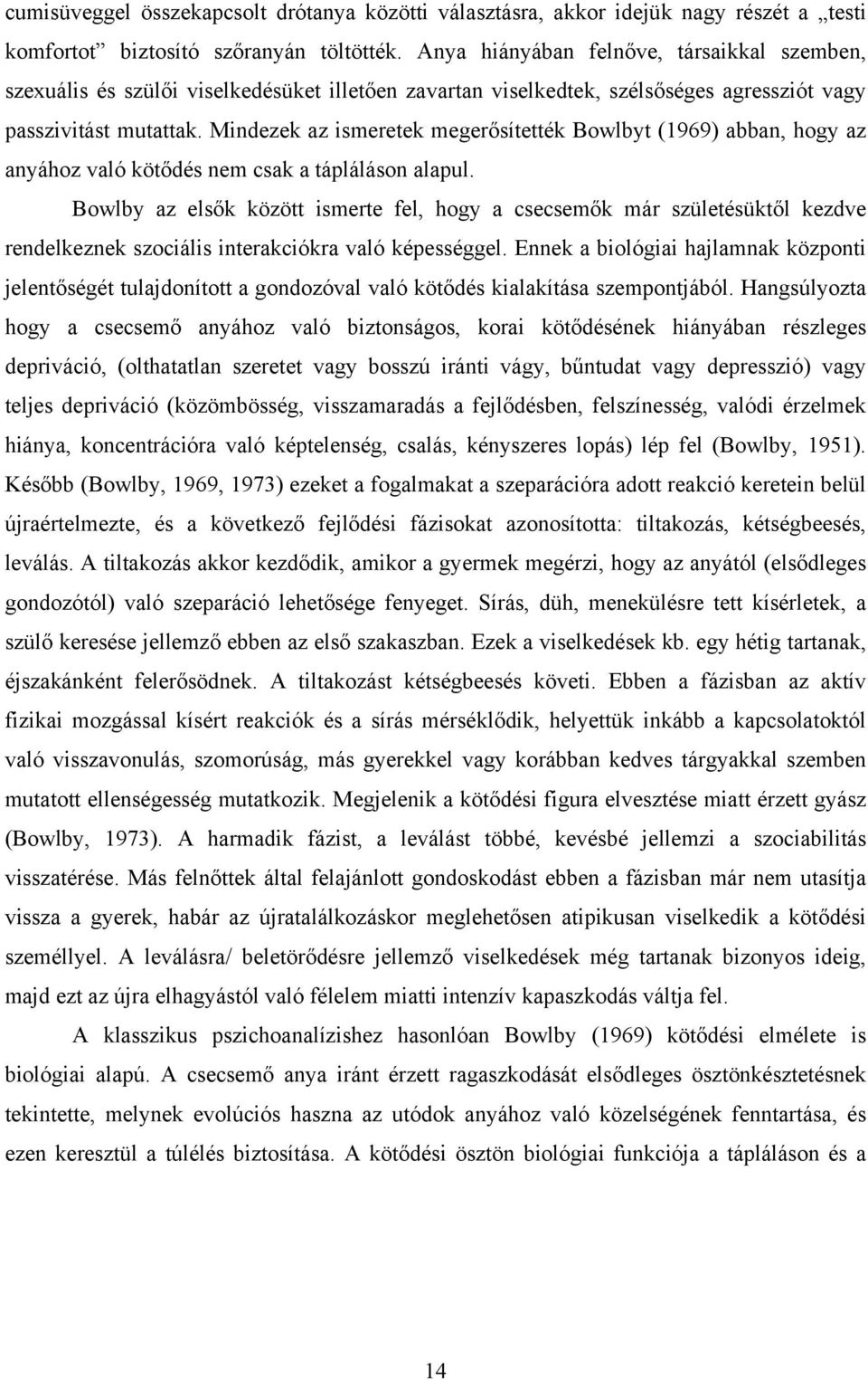 Mindezek az ismeretek megerősítették Bowlbyt (1969) abban, hogy az anyához való kötődés nem csak a tápláláson alapul.