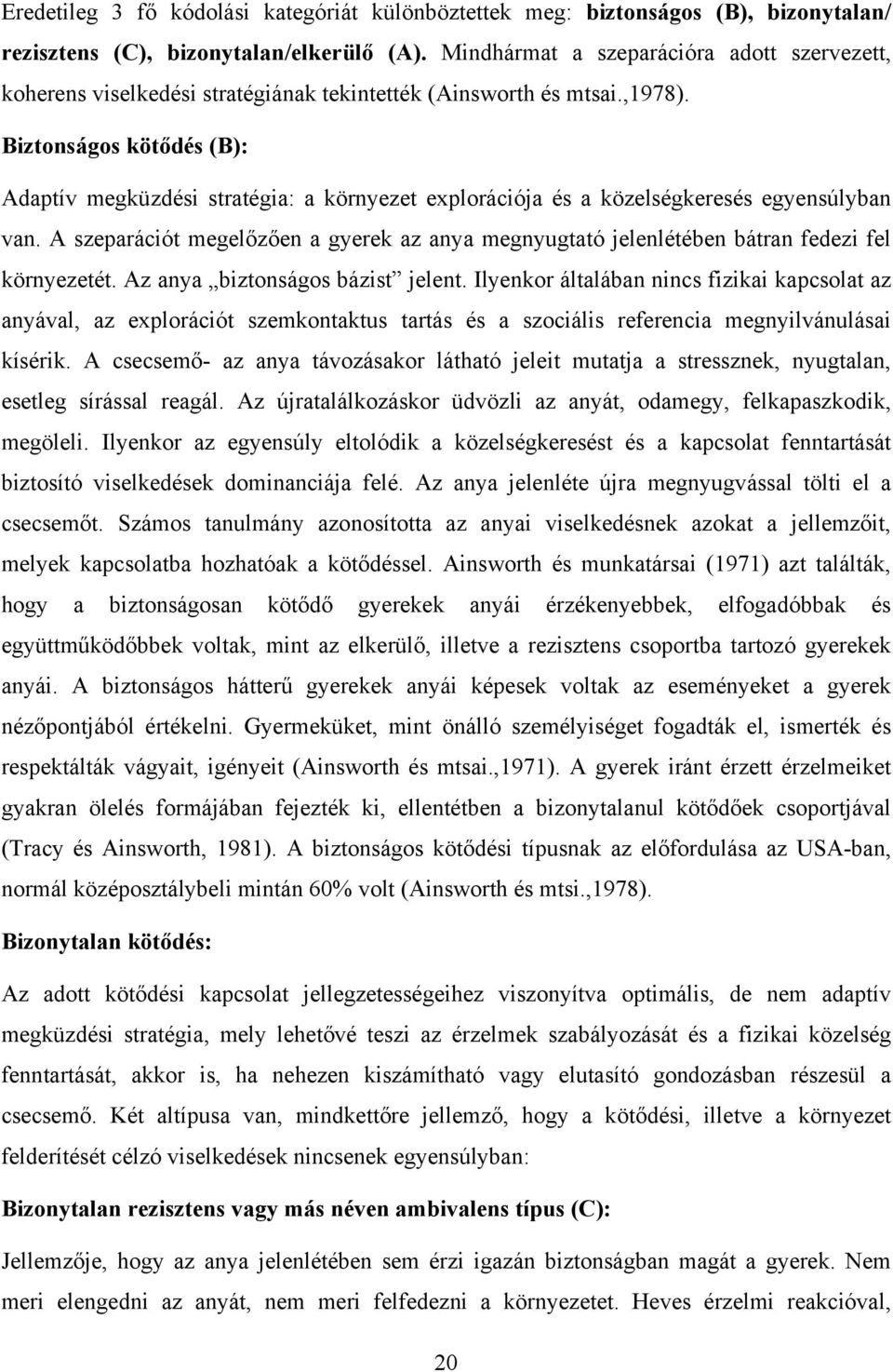 Biztonságos kötődés (B): Adaptív megküzdési stratégia: a környezet explorációja és a közelségkeresés egyensúlyban van.