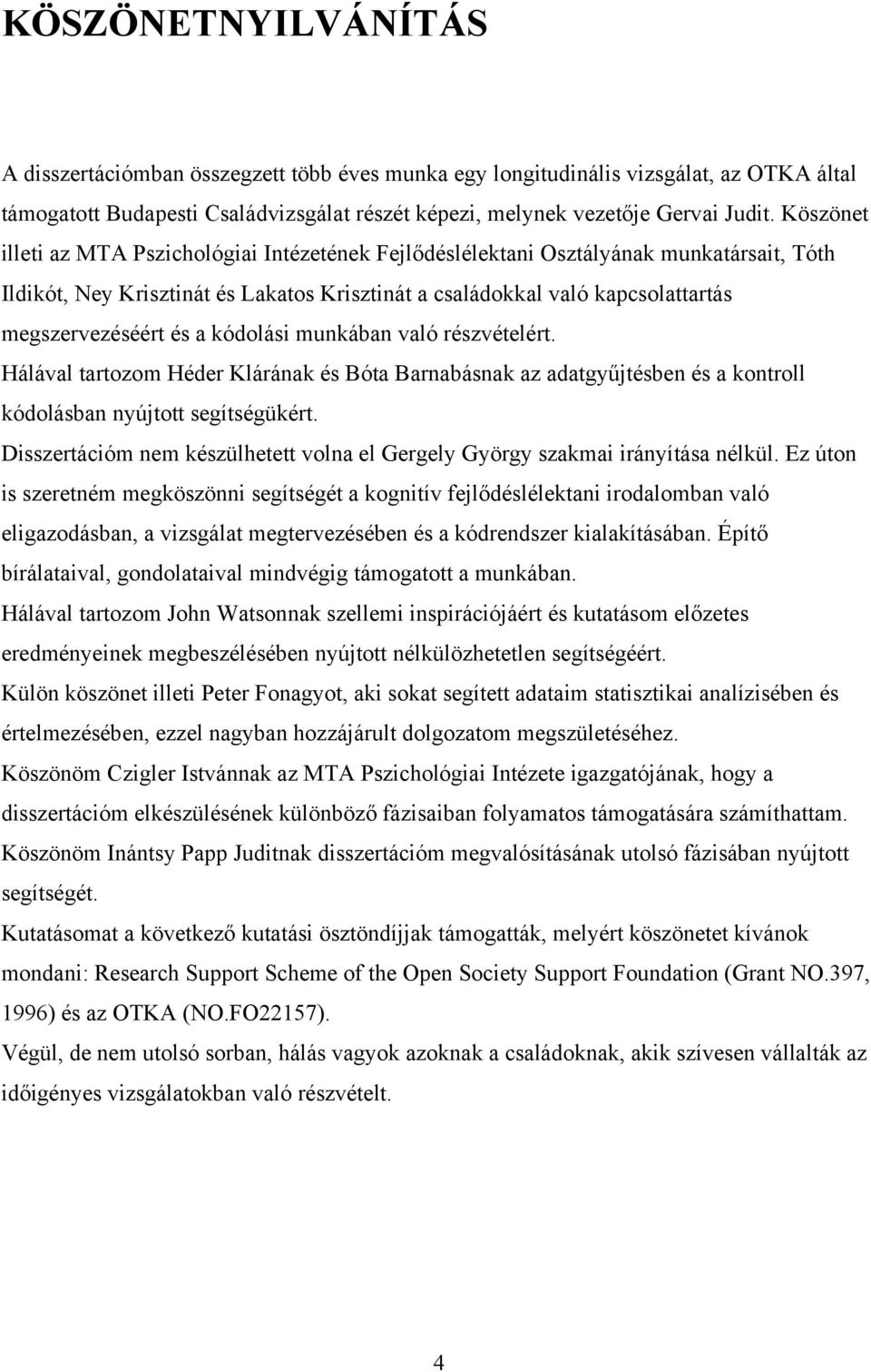 a kódolási munkában való részvételért. Hálával tartozom Héder Klárának és Bóta Barnabásnak az adatgyűjtésben és a kontroll kódolásban nyújtott segítségükért.