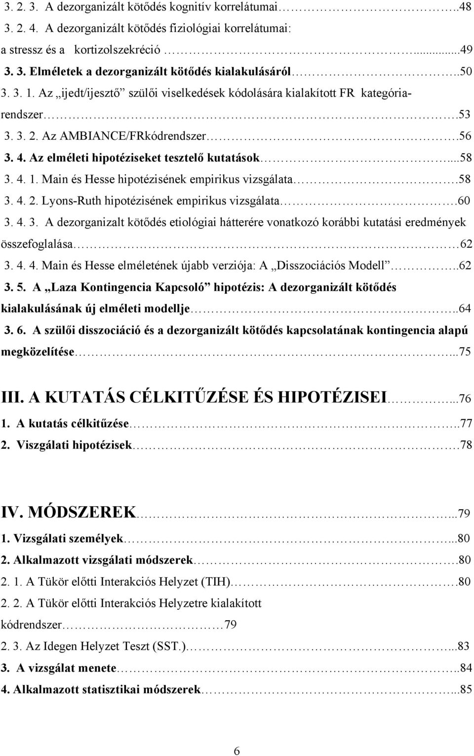 58 3. 4. 2. Lyons-Ruth hipotézisének empirikus vizsgálata.60 3. 4. 3. A dezorganizalt kötődés etiológiai hátterére vonatkozó korábbi kutatási eredmények összefoglalása 62 3. 4. 4. Main és Hesse elméletének újabb verziója: A Disszociációs Modell.