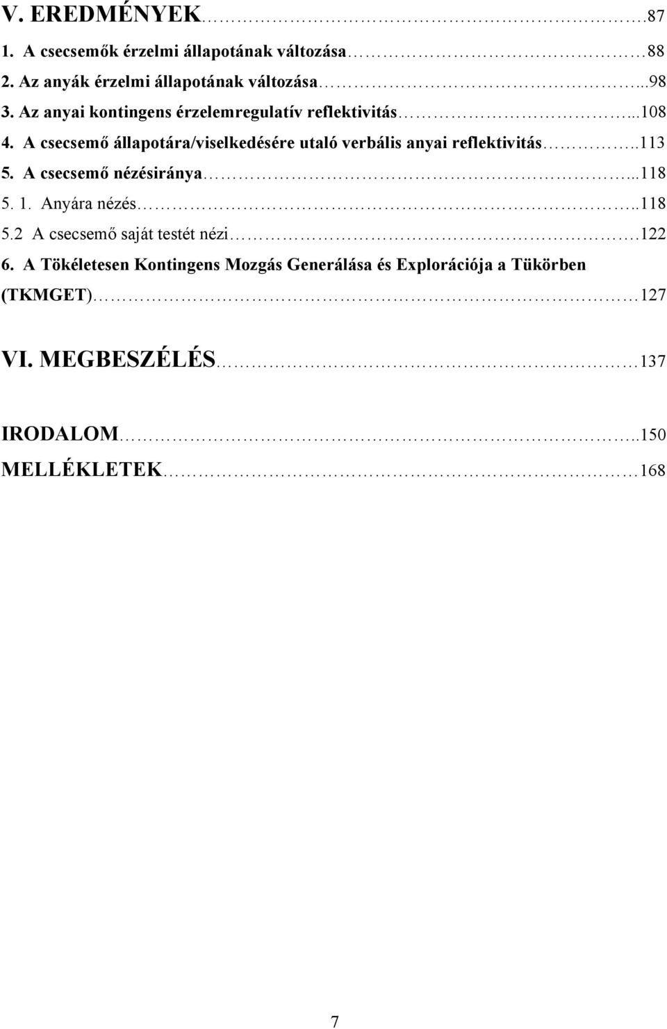 A csecsemő állapotára/viselkedésére utaló verbális anyai reflektivitás..113 5. A csecsemő nézésiránya...118 5. 1.