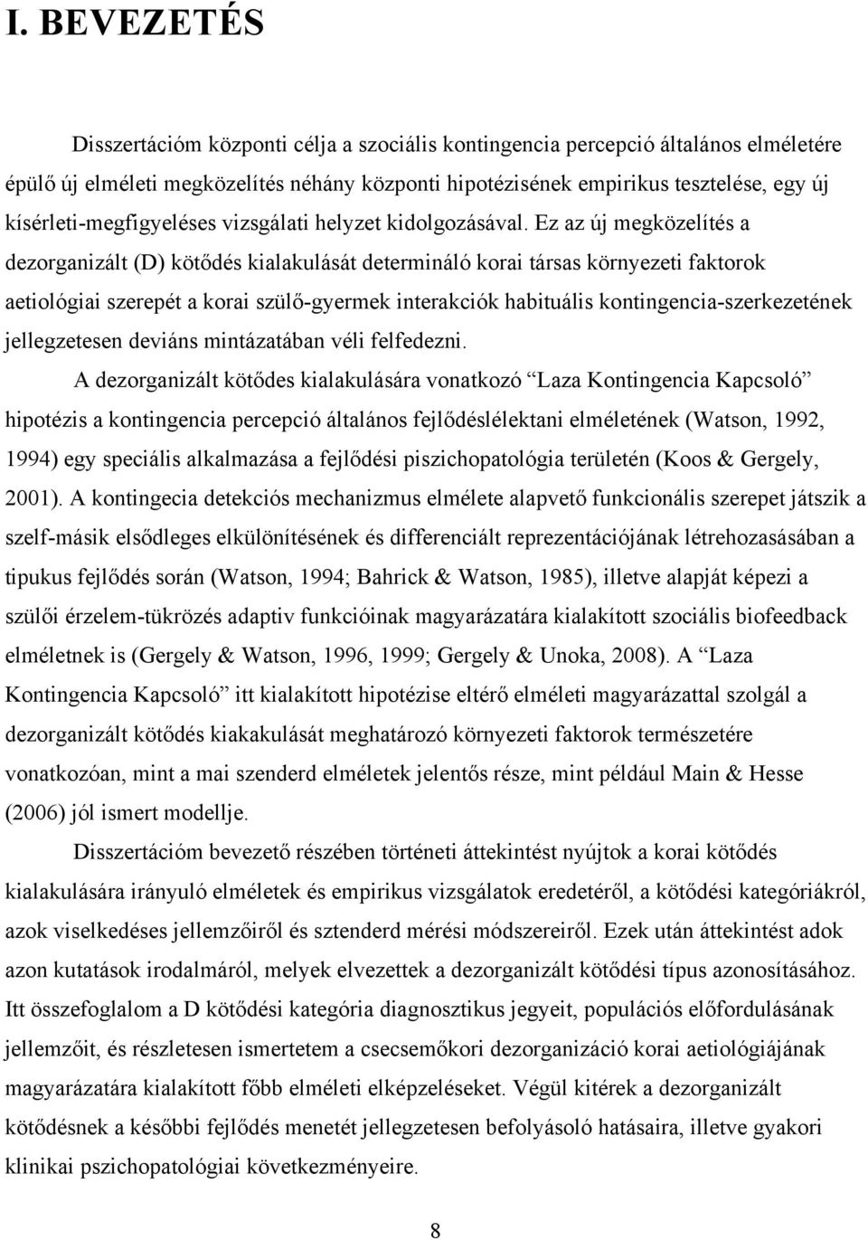 Ez az új megközelítés a dezorganizált (D) kötődés kialakulását determináló korai társas környezeti faktorok aetiológiai szerepét a korai szülő-gyermek interakciók habituális