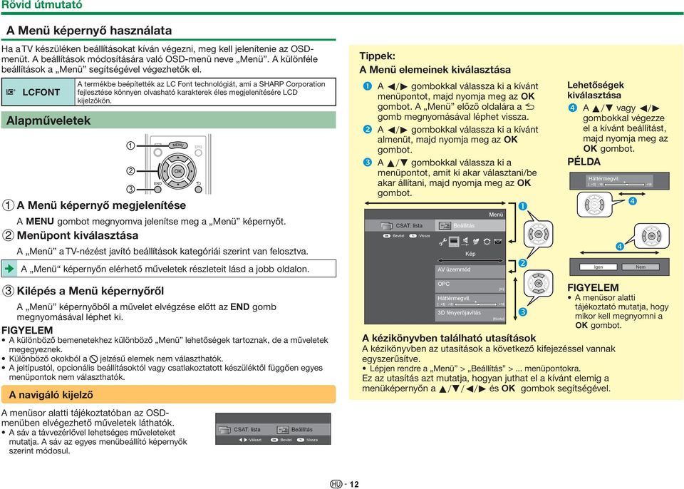 LCFONT Alapműveletek A termékbe beépítették az LC Font technológiát, ami a SHARP Corporation fejlesztése könnyen olvasható karakterek éles megjelenítésére LCD kijelzőkön.