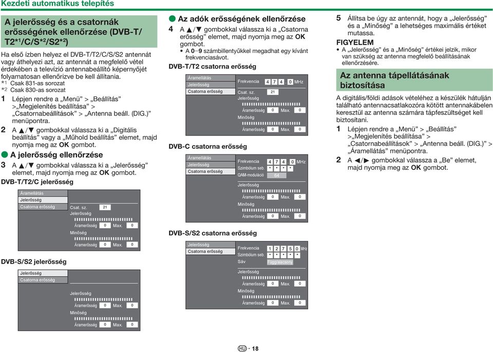 I Csak 831-as sorozat J Csak 830-as sorozat 1 Lépjen rendre a Menü > Beállítás > Megjelenítés beállítása > Csatornabeállítások > Antenna beáll. (DIG.) menüpontra.