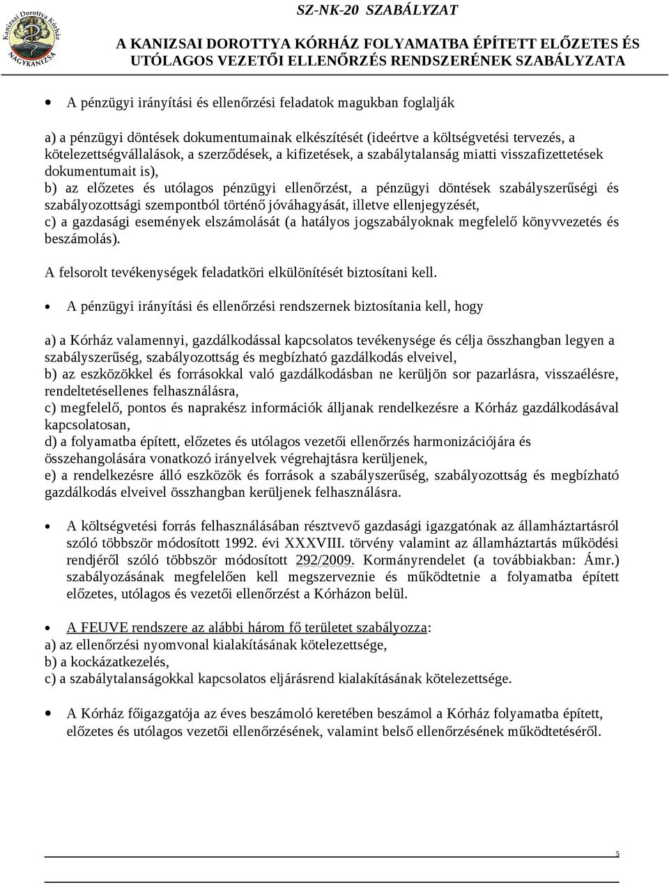 történő jóváhagyását, illetve ellenjegyzését, c) a gazdasági események elszámolását (a hatályos jogszabályoknak megfelelő könyvvezetés és beszámolás).