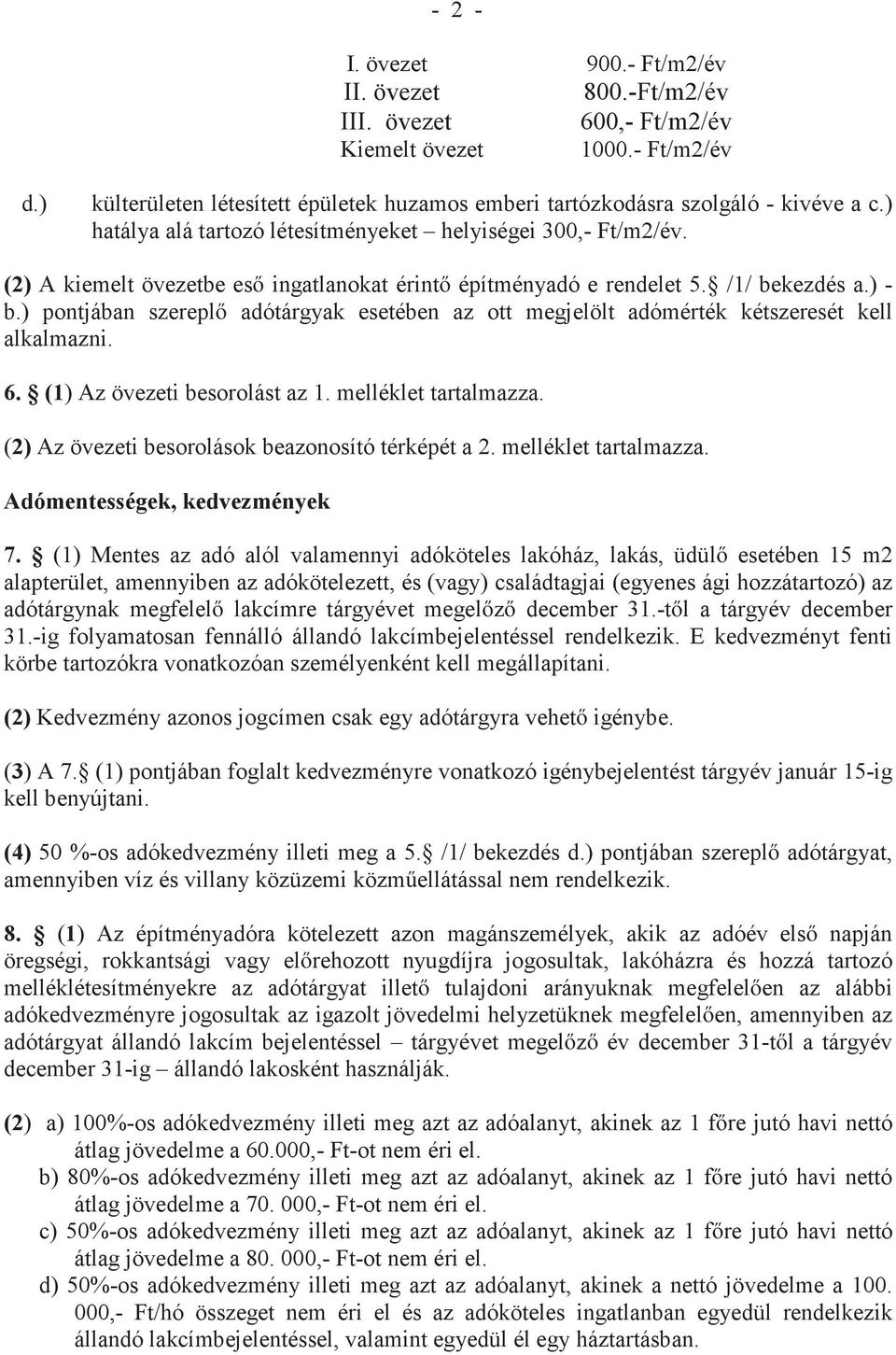 (2) A kiemelt övezetbe eső ingatlanokat érintő építményadó e rendelet 5. /1/ bekezdés a.) - b.) pontjában szereplő adótárgyak esetében az ott megjelölt adómérték kétszeresét kell alkalmazni. 6.