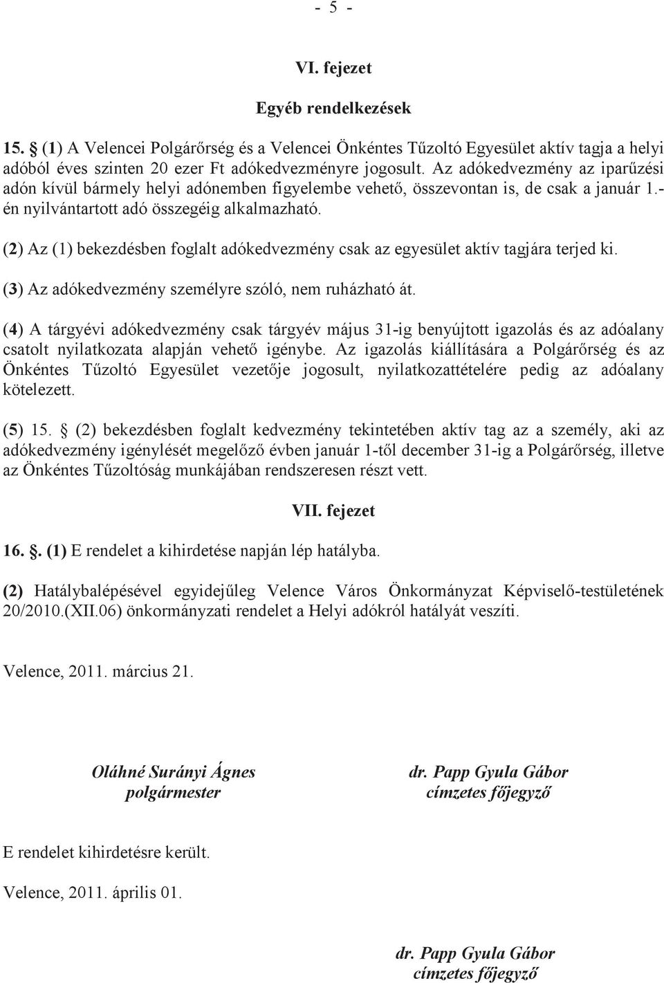 (2) Az (1) bekezdésben foglalt adókedvezmény csak az egyesület aktív tagjára terjed ki. (3) Az adókedvezmény személyre szóló, nem ruházható át.