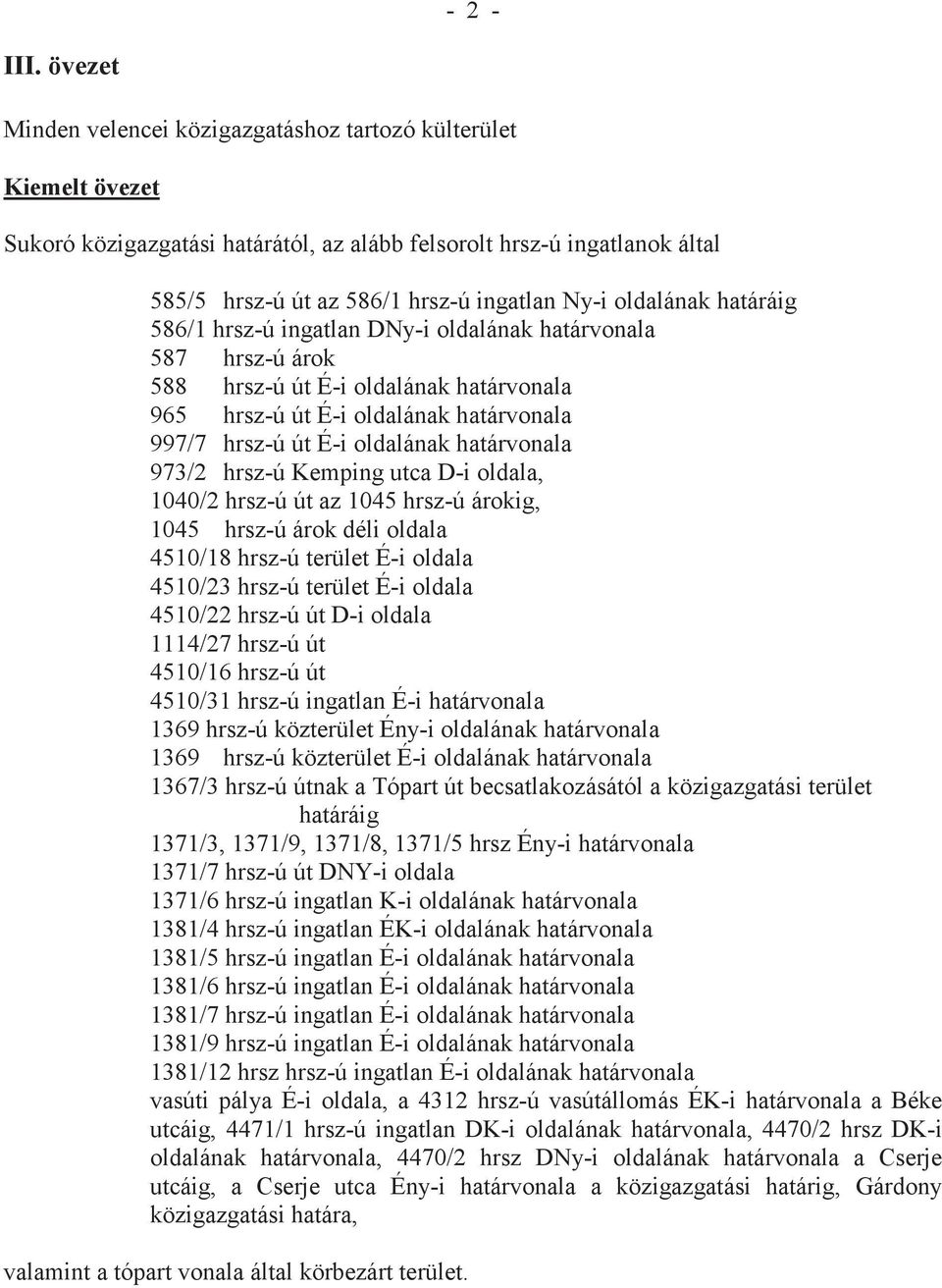 oldalának határáig 586/1 hrsz-ú ingatlan DNy-i oldalának határvonala 587 hrsz-ú árok 588 hrsz-ú út É-i oldalának határvonala 965 hrsz-ú út É-i oldalának határvonala 997/7 hrsz-ú út É-i oldalának