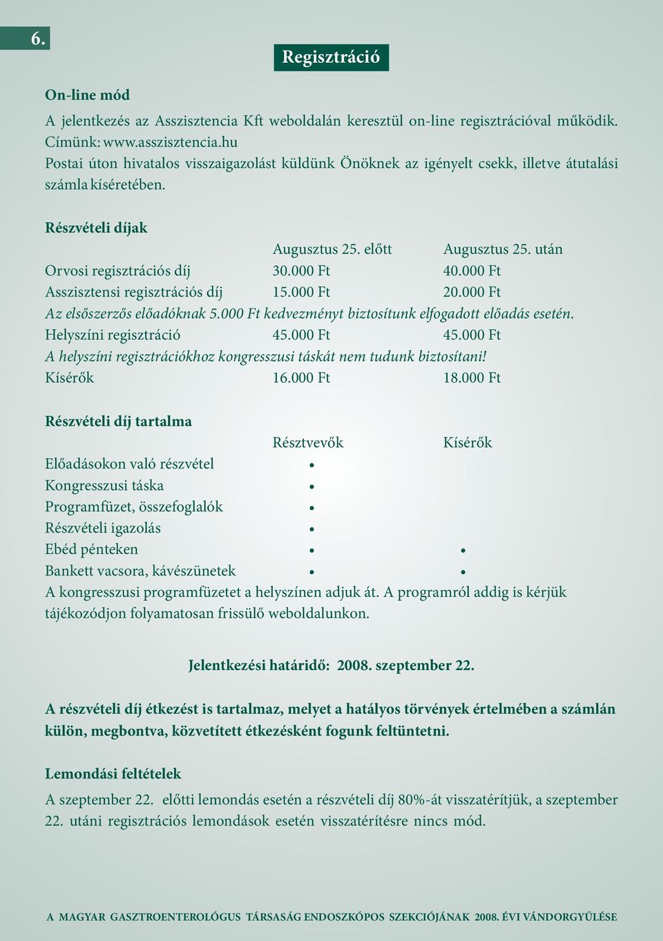 000 Ft 40.000 Ft Asszisztensi regisztrációs díj 15.000 Ft 20.000 Ft Az elsőszerzős előadóknak 5.000 Ft kedvezményt biztosítunk elfogadott előadás esetén. Helyszíni regisztráció 45.000 Ft 45.