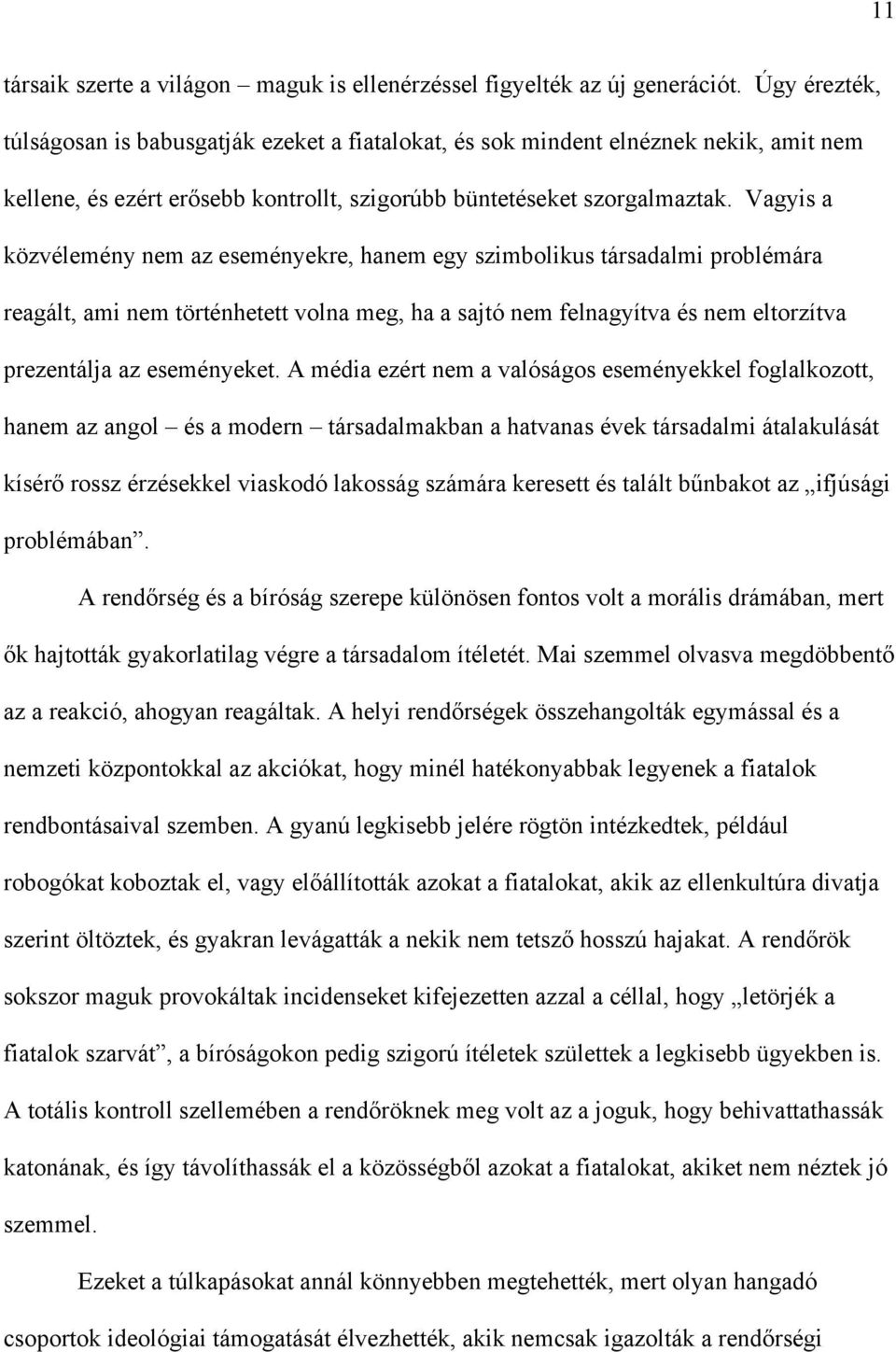 Vagyis a közvélemény nem az eseményekre, hanem egy szimbolikus társadalmi problémára reagált, ami nem történhetett volna meg, ha a sajtó nem felnagyítva és nem eltorzítva prezentálja az eseményeket.