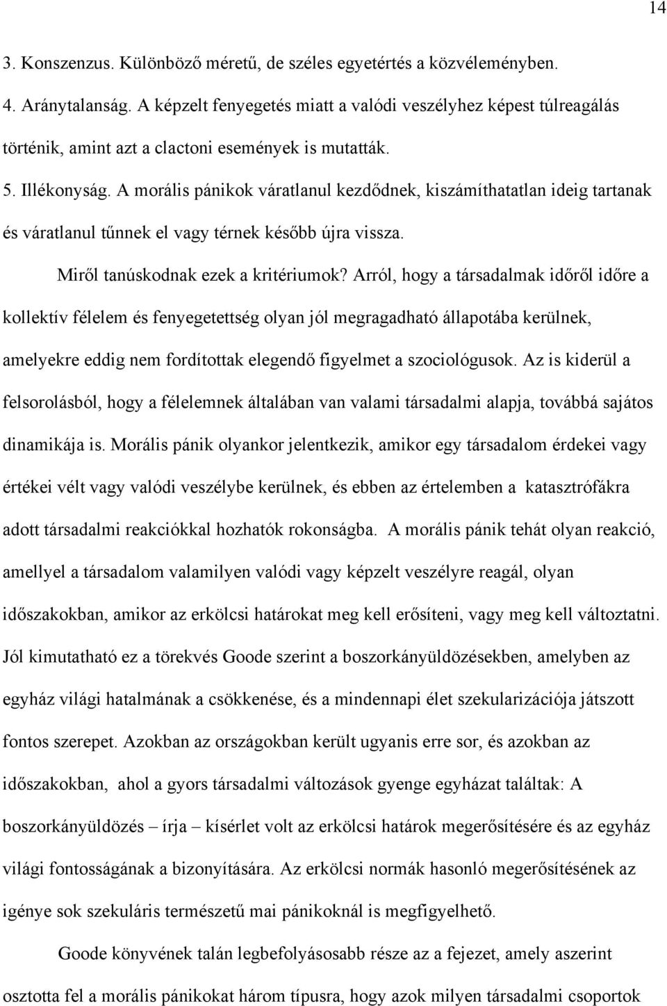 A morális pánikok váratlanul kezdődnek, kiszámíthatatlan ideig tartanak és váratlanul tűnnek el vagy térnek később újra vissza. Miről tanúskodnak ezek a kritériumok?