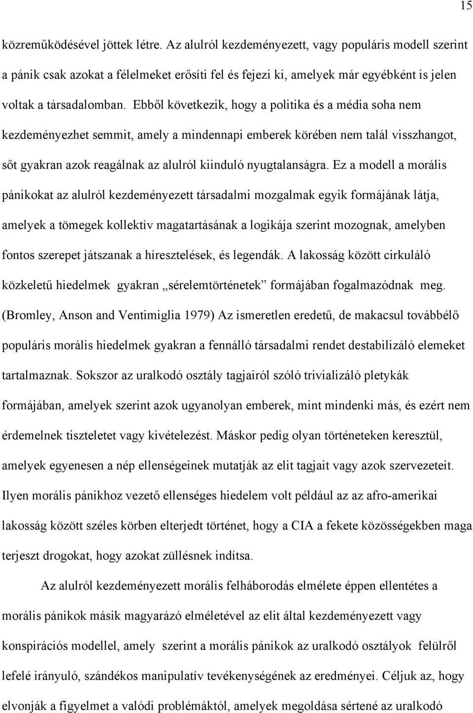 Ebből következik, hogy a politika és a média soha nem kezdeményezhet semmit, amely a mindennapi emberek körében nem talál visszhangot, sőt gyakran azok reagálnak az alulról kiinduló nyugtalanságra.