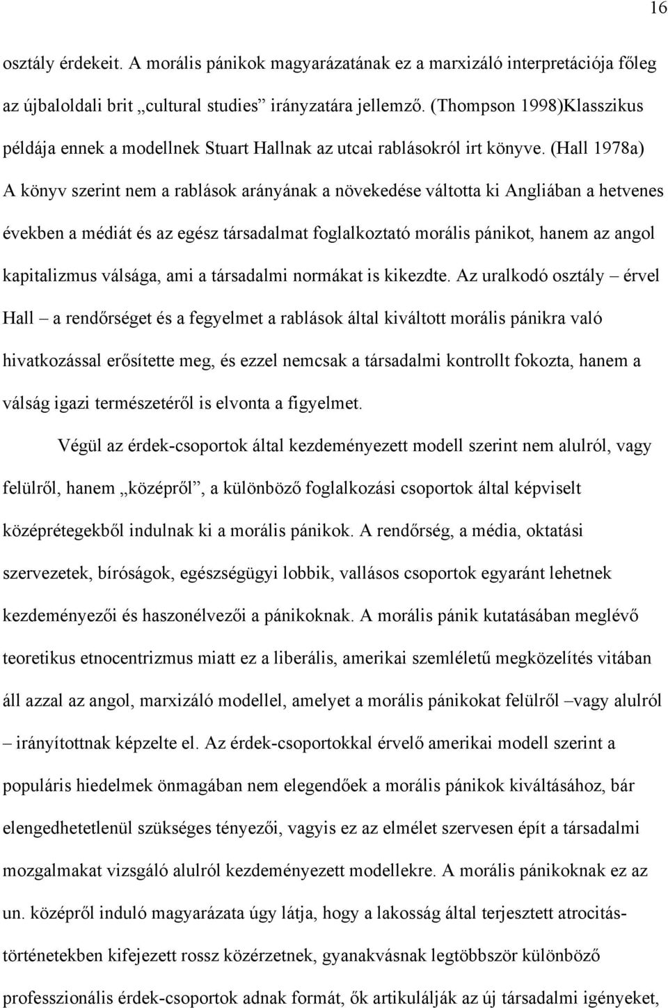 (Hall 1978a) A könyv szerint nem a rablások arányának a növekedése váltotta ki Angliában a hetvenes években a médiát és az egész társadalmat foglalkoztató morális pánikot, hanem az angol kapitalizmus